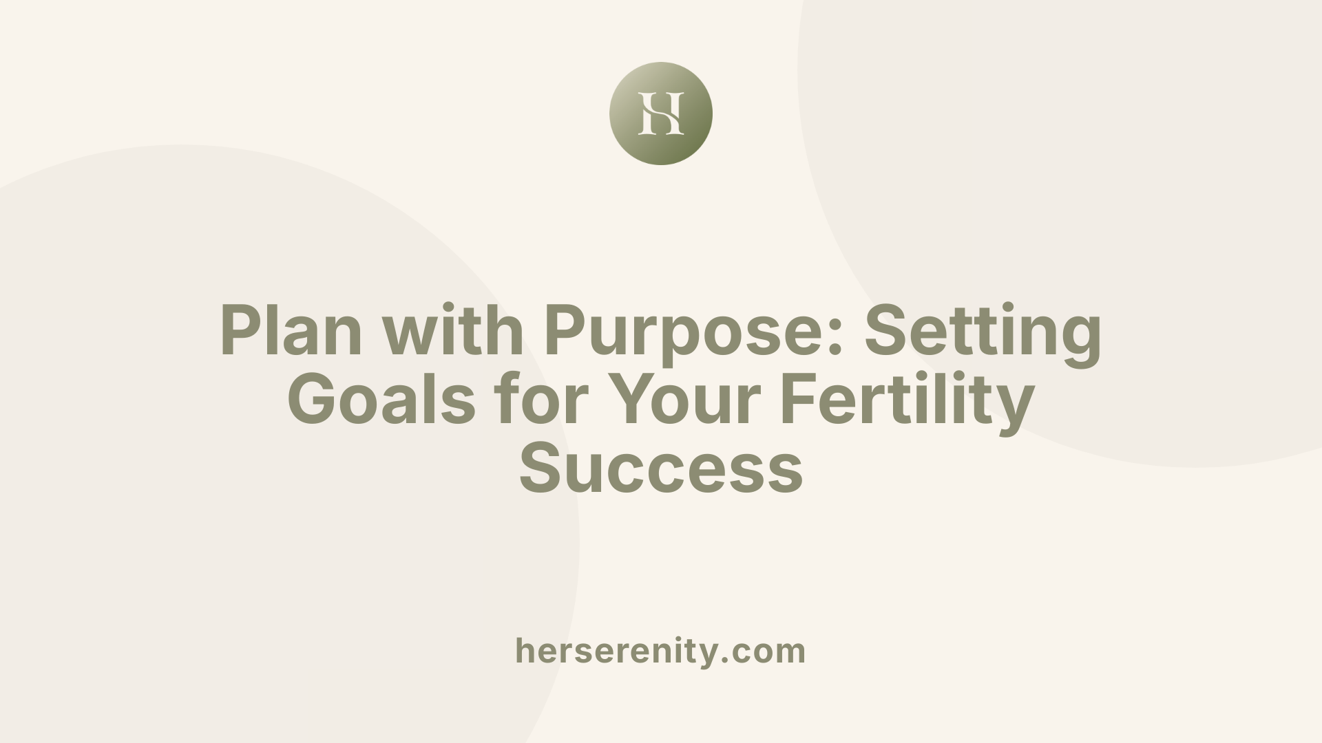 Plan with Purpose: Setting Goals for Your Fertility Success