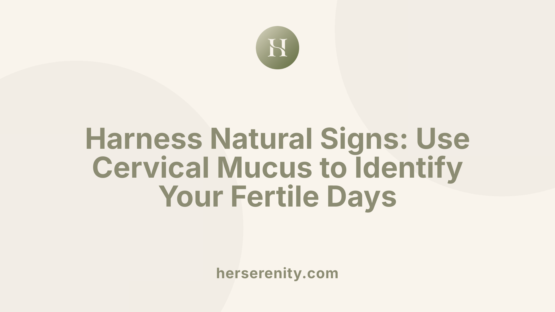 Harness Natural Signs: Use Cervical Mucus to Identify Your Fertile Days