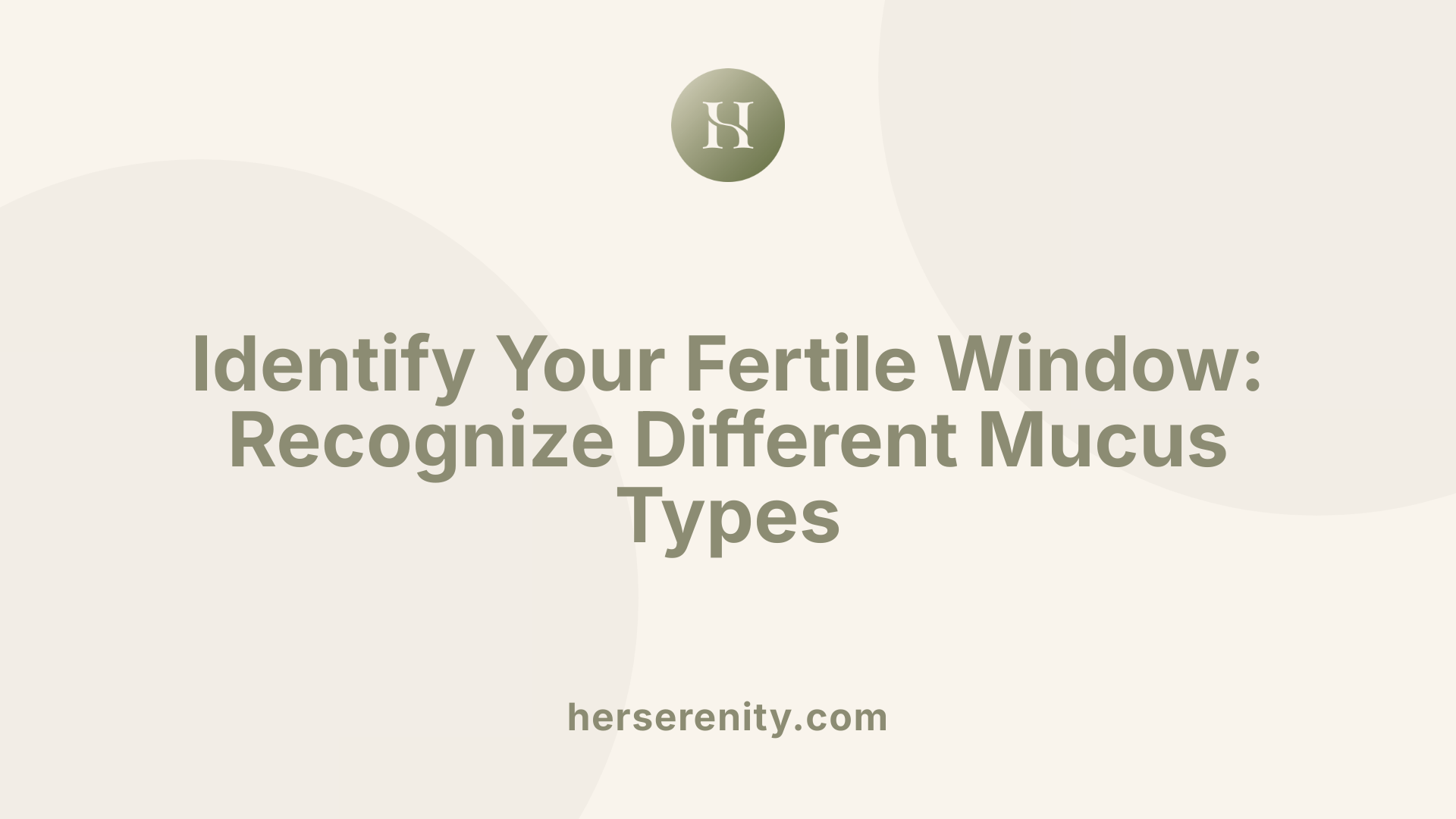 Identify Your Fertile Window: Recognize Different Mucus Types