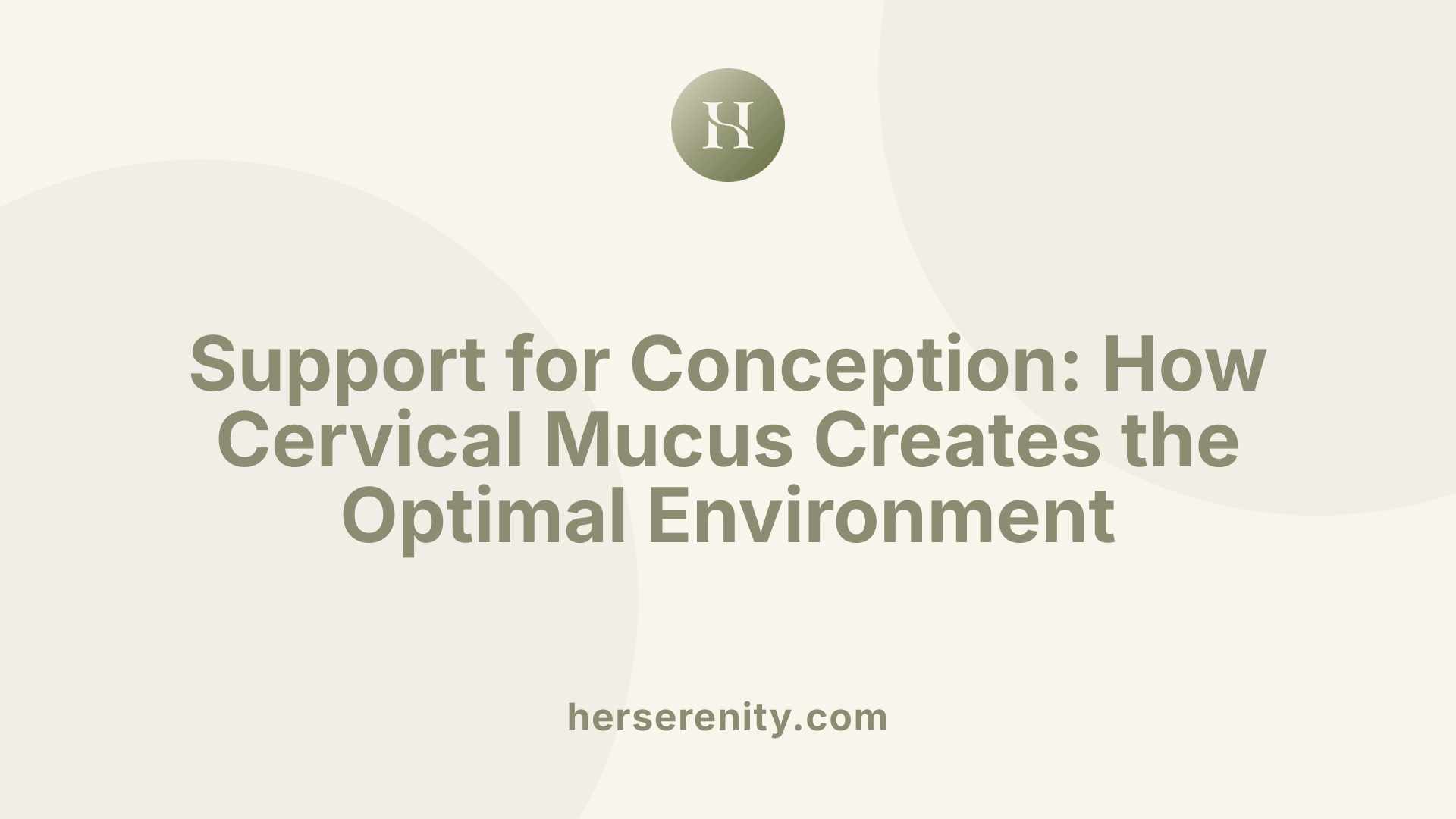 Support for Conception: How Cervical Mucus Creates the Optimal Environment