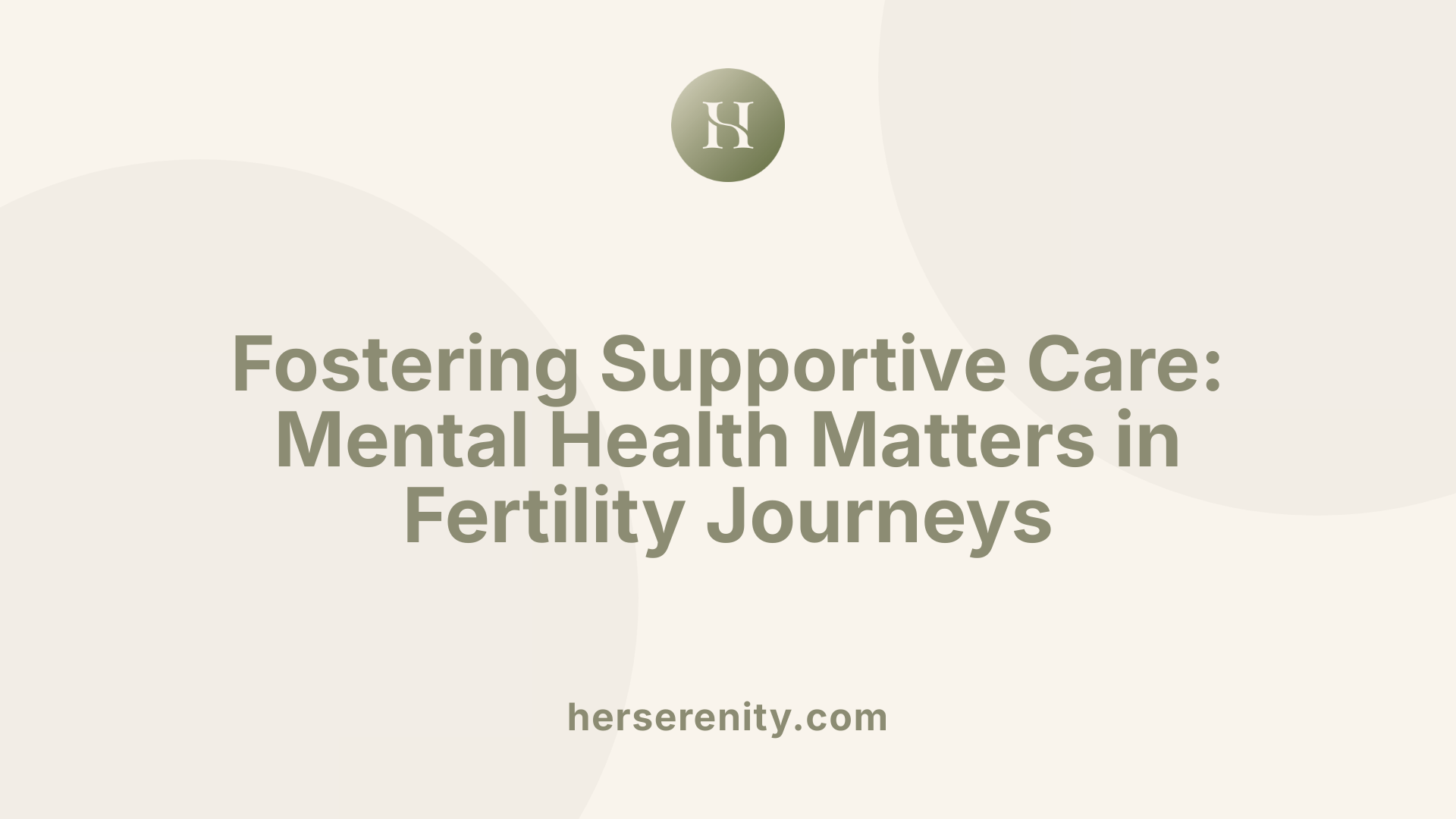 Fostering Supportive Care: Mental Health Matters in Fertility Journeys