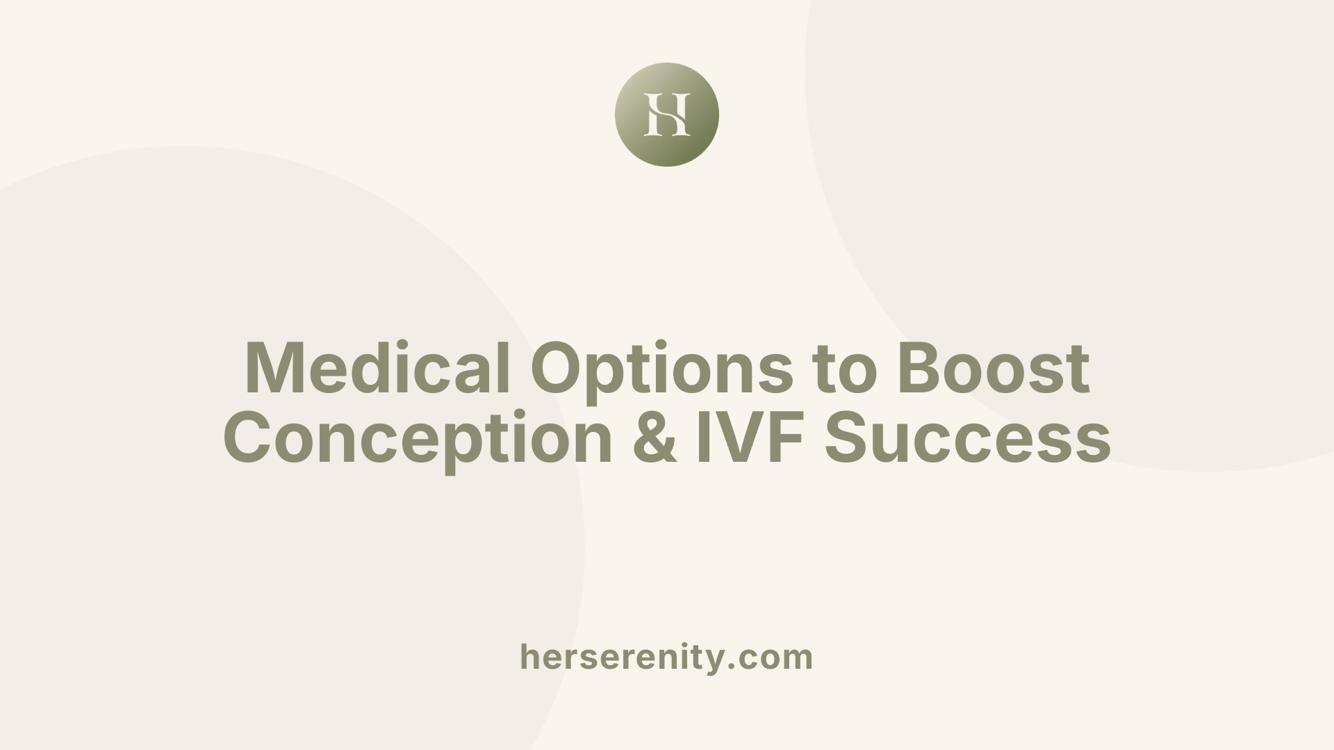 Medical Options to Boost Conception &amp; IVF Success