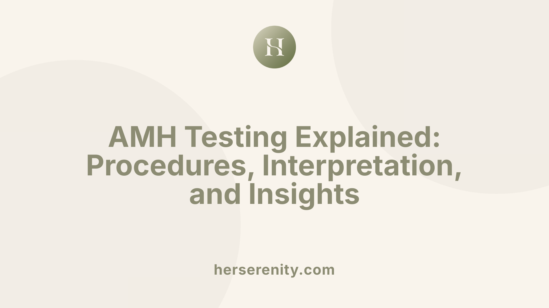 AMH Testing Explained: Procedures, Interpretation, and Insights
