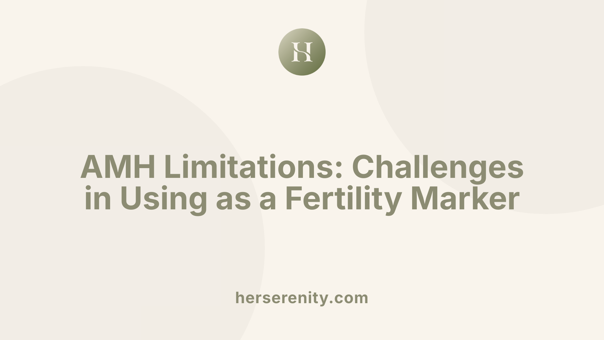 AMH Limitations: Challenges in Using as a Fertility Marker