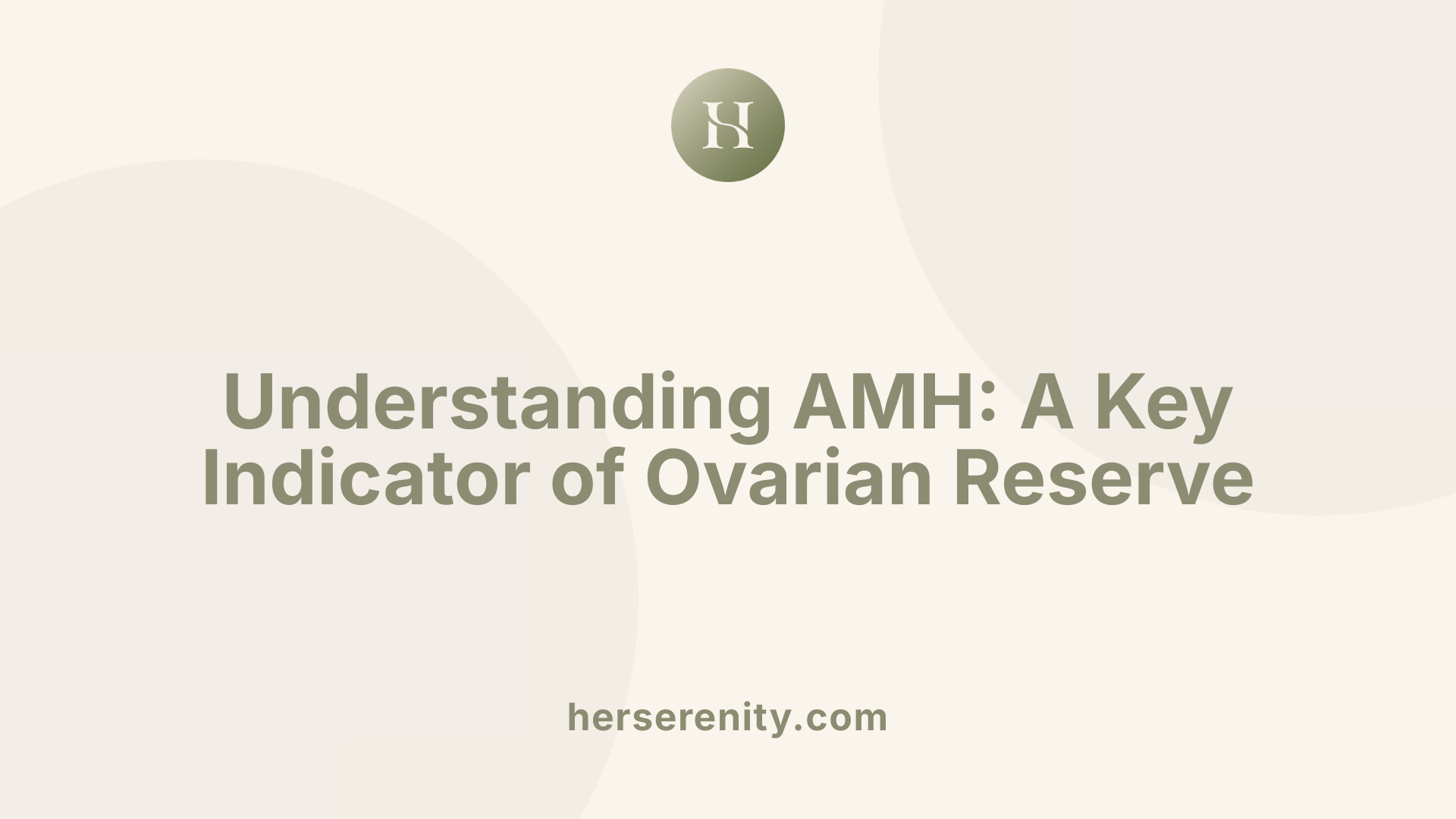 Understanding AMH: A Key Indicator of Ovarian Reserve