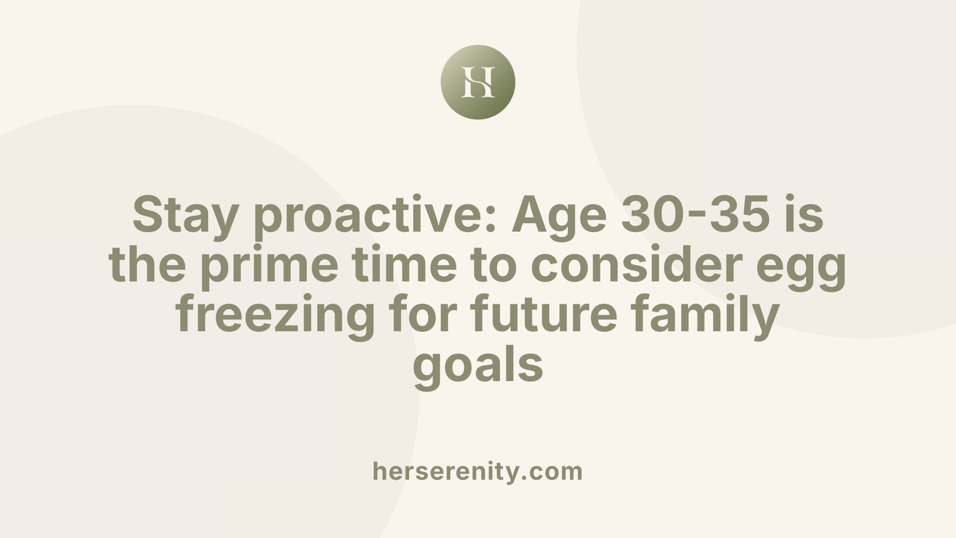 Stay proactive: Age 30-35 is the prime time to consider egg freezing for future family goals