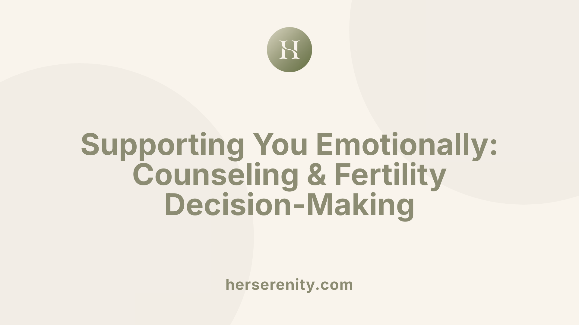 Supporting You Emotionally: Counseling &amp; Fertility Decision-Making