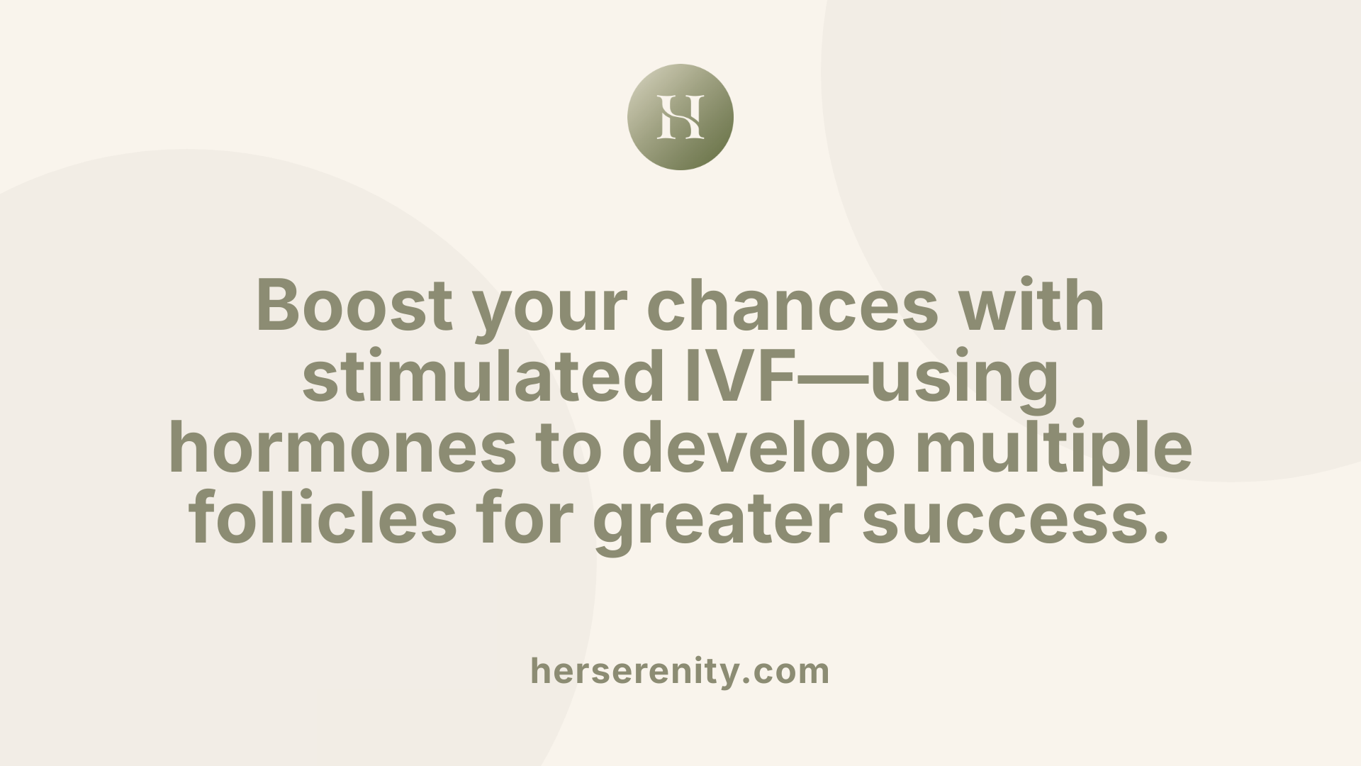 Boost your chances with stimulated IVF—using hormones to develop multiple follicles for greater success.