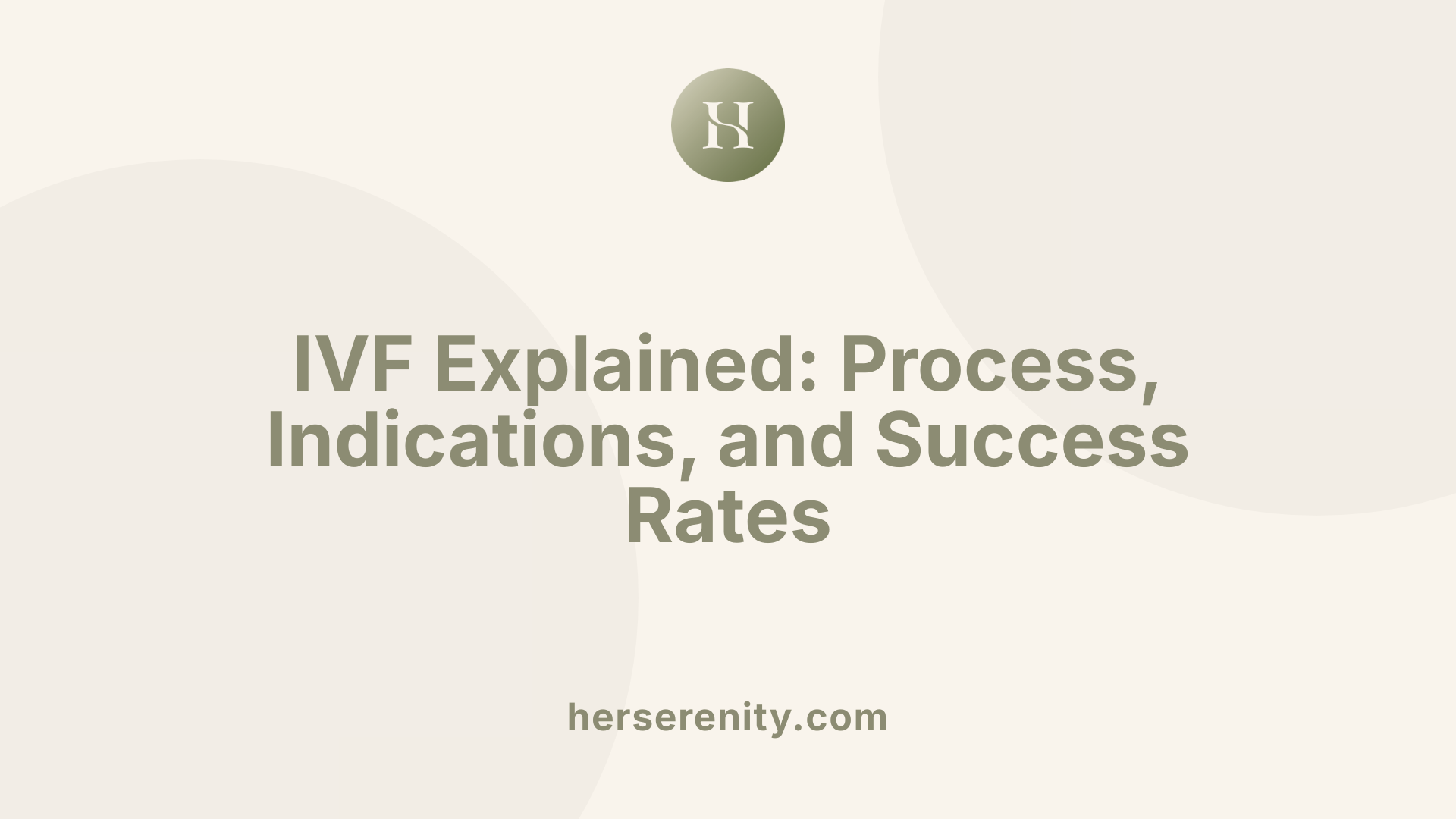 IVF Explained: Process, Indications, and Success Rates
