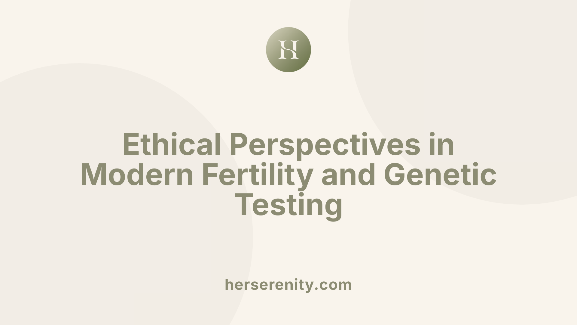 Ethical Perspectives in Modern Fertility and Genetic Testing