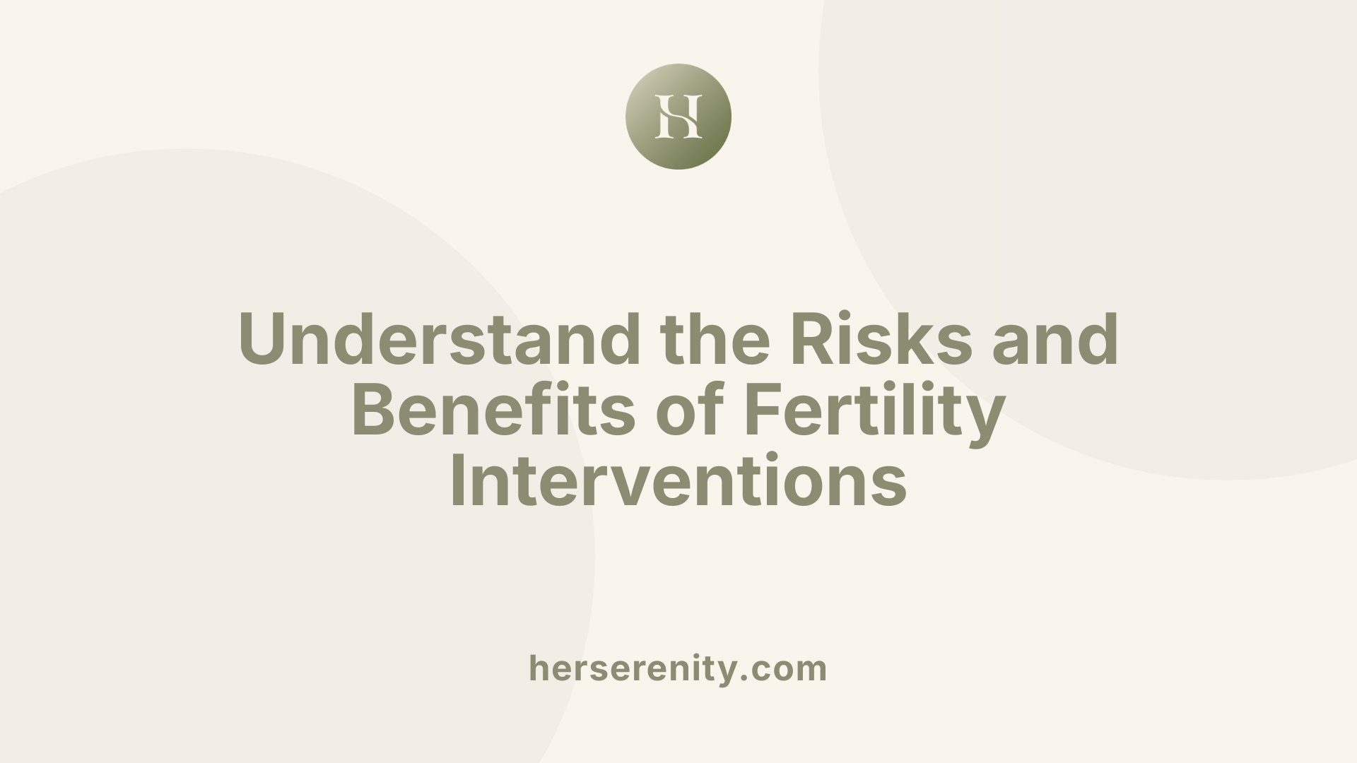 Understand the Risks and Benefits of Fertility Interventions