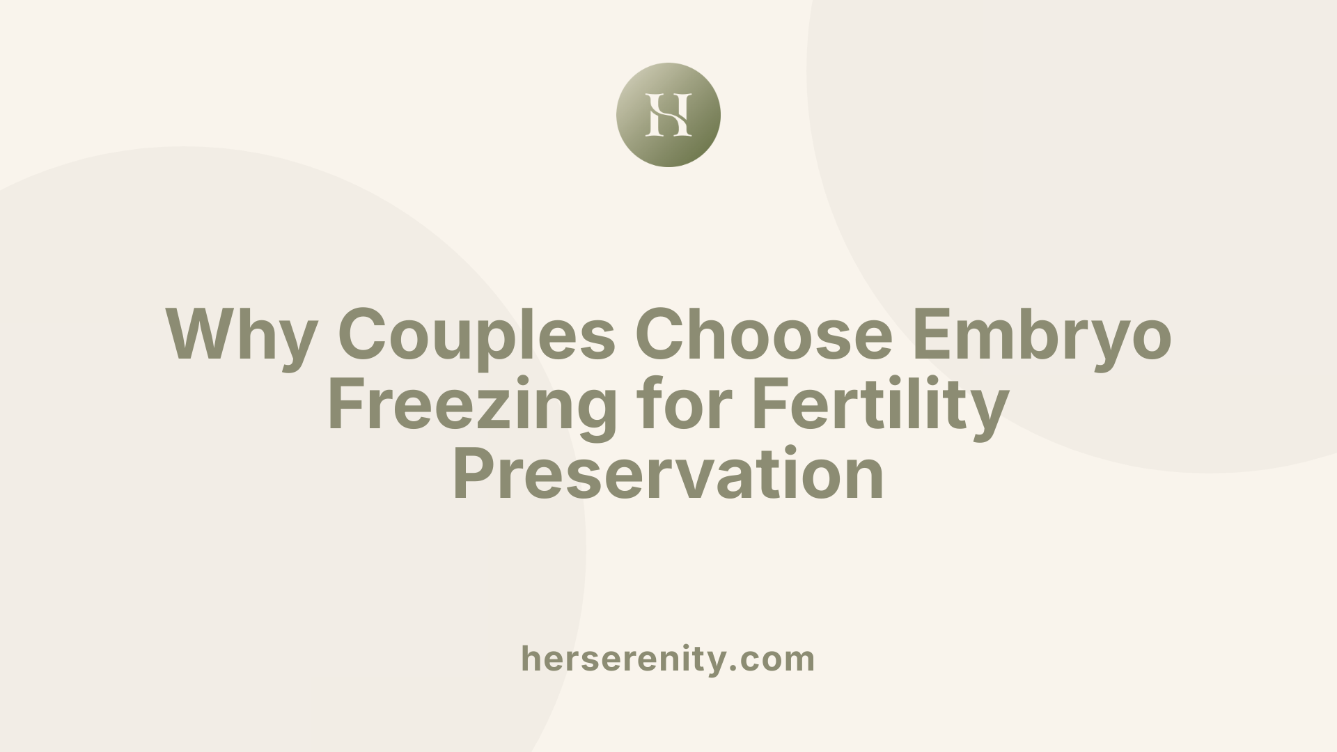 Why Couples Choose Embryo Freezing for Fertility Preservation