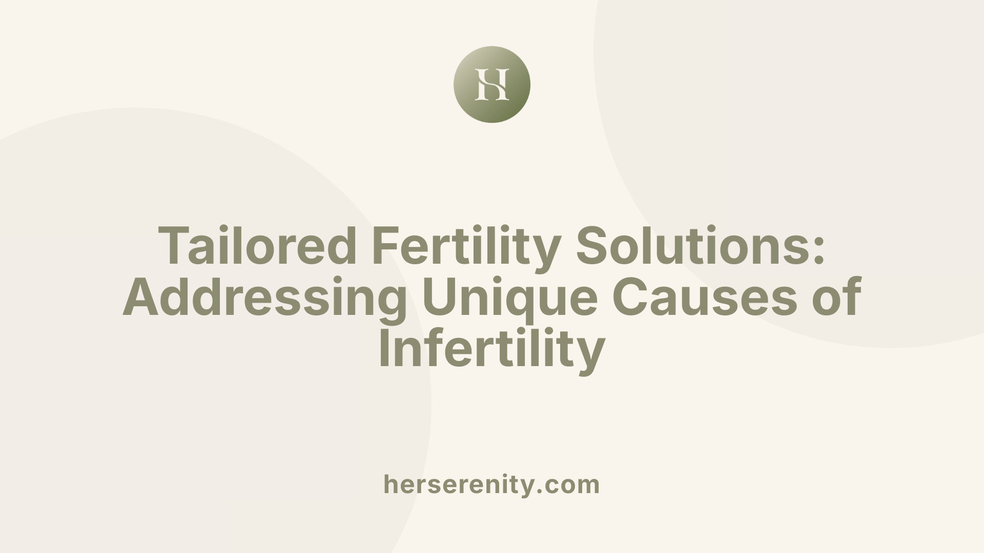 Tailored Fertility Solutions: Addressing Unique Causes of Infertility