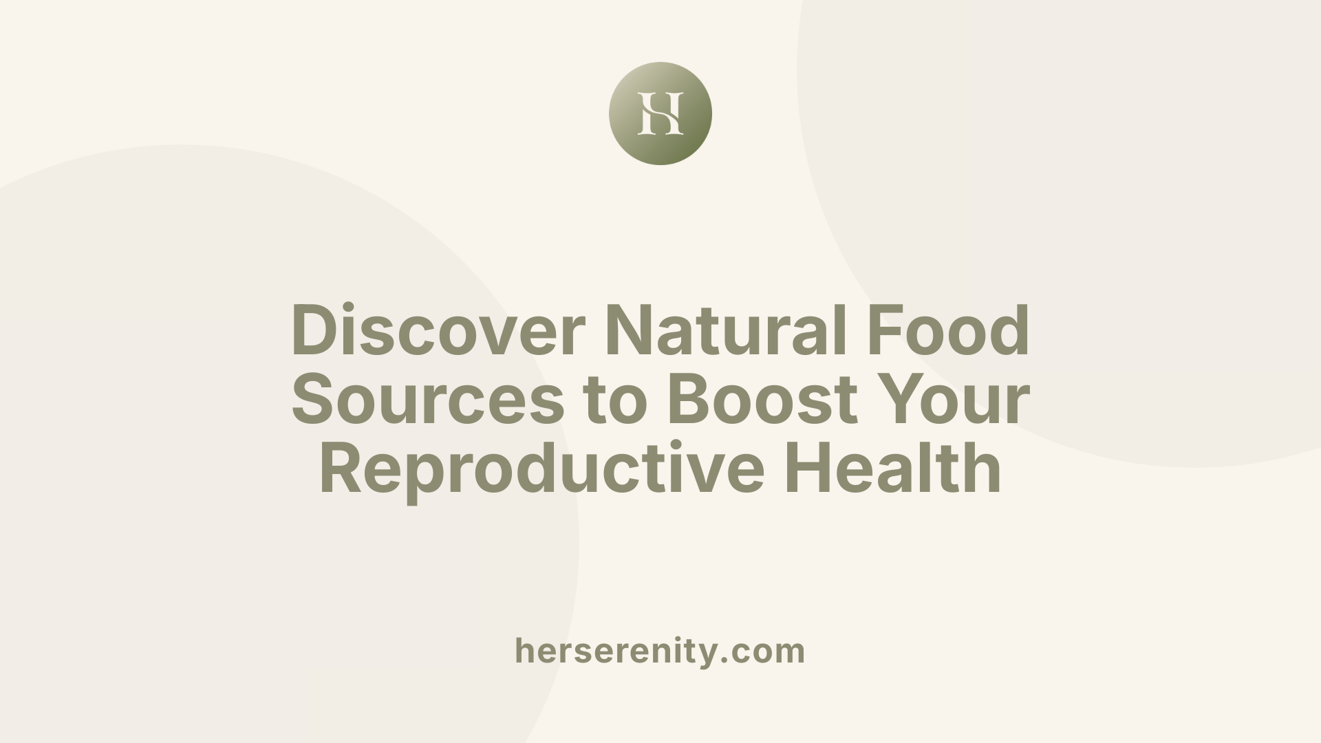 Discover Natural Food Sources to Boost Your Reproductive Health