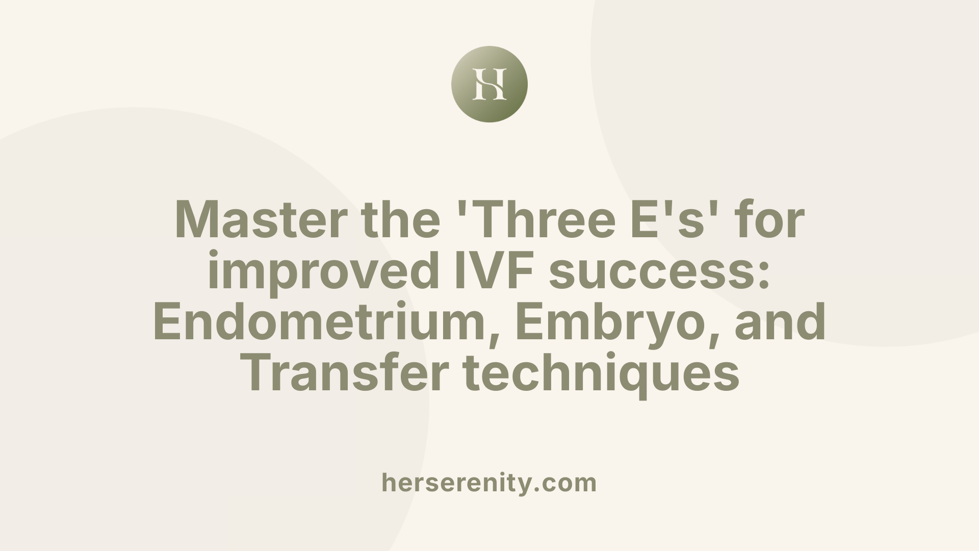 Master the 'Three E's' for improved IVF success: Endometrium, Embryo, and Transfer techniques