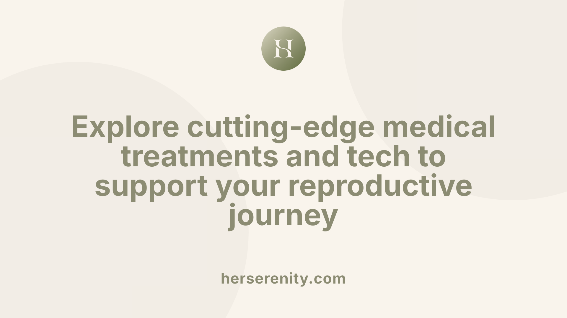Explore cutting-edge medical treatments and tech to support your reproductive journey