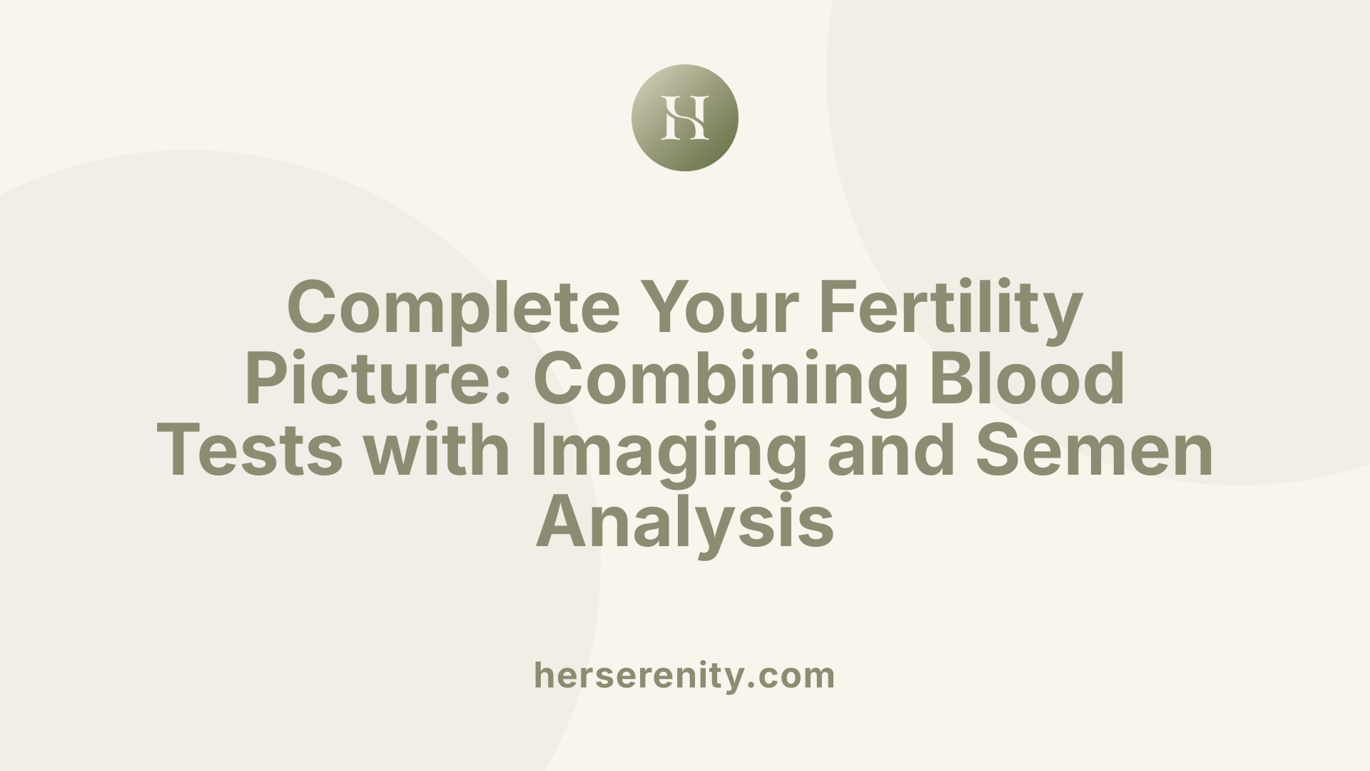 Complete Your Fertility Picture: Combining Blood Tests with Imaging and Semen Analysis