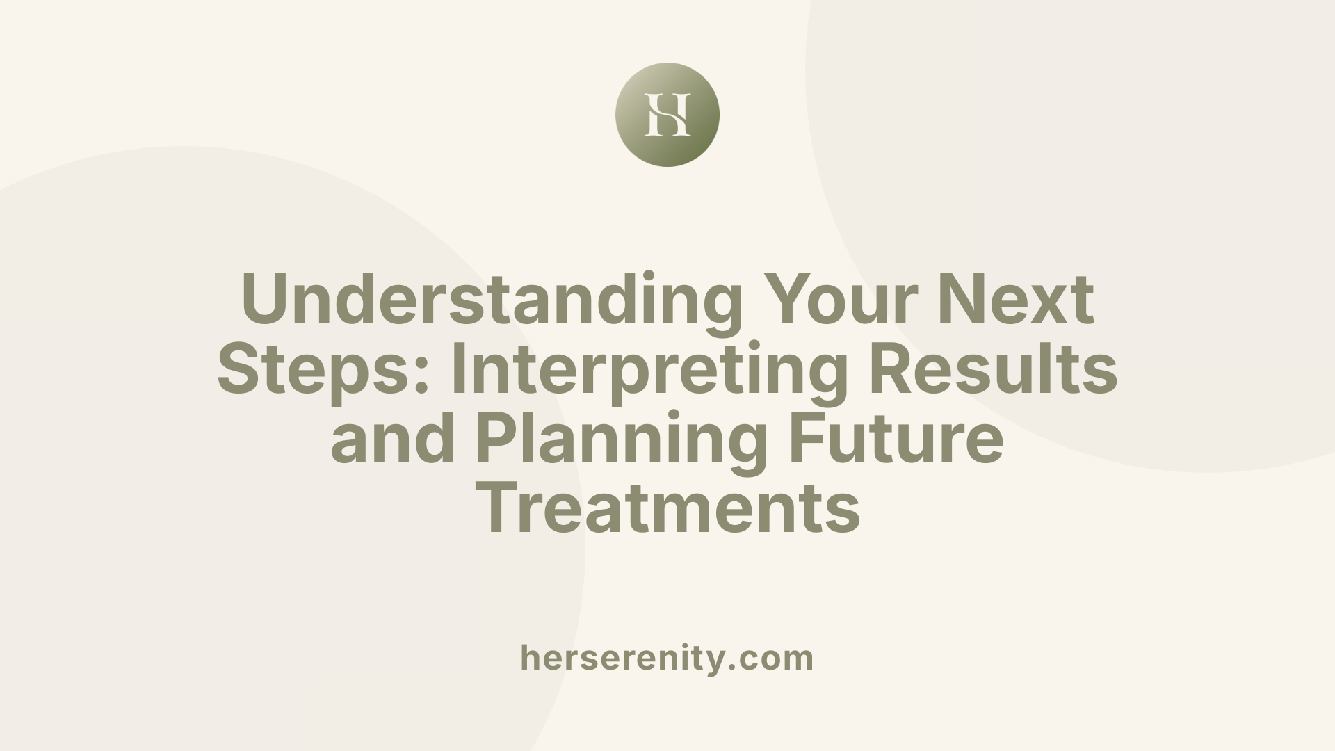 Understanding Your Next Steps: Interpreting Results and Planning Future Treatments