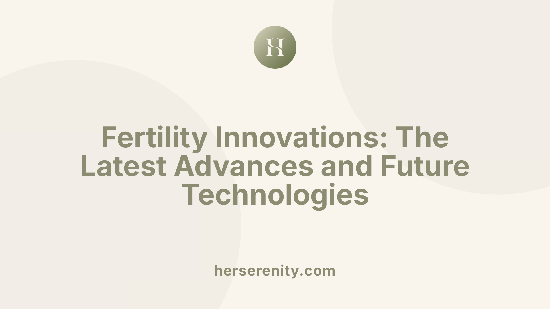 Fertility Innovations: The Latest Advances and Future Technologies