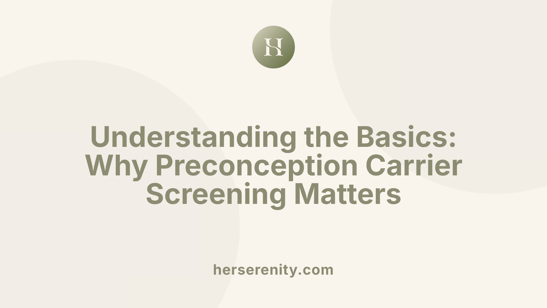 Understanding the Basics: Why Preconception Carrier Screening Matters