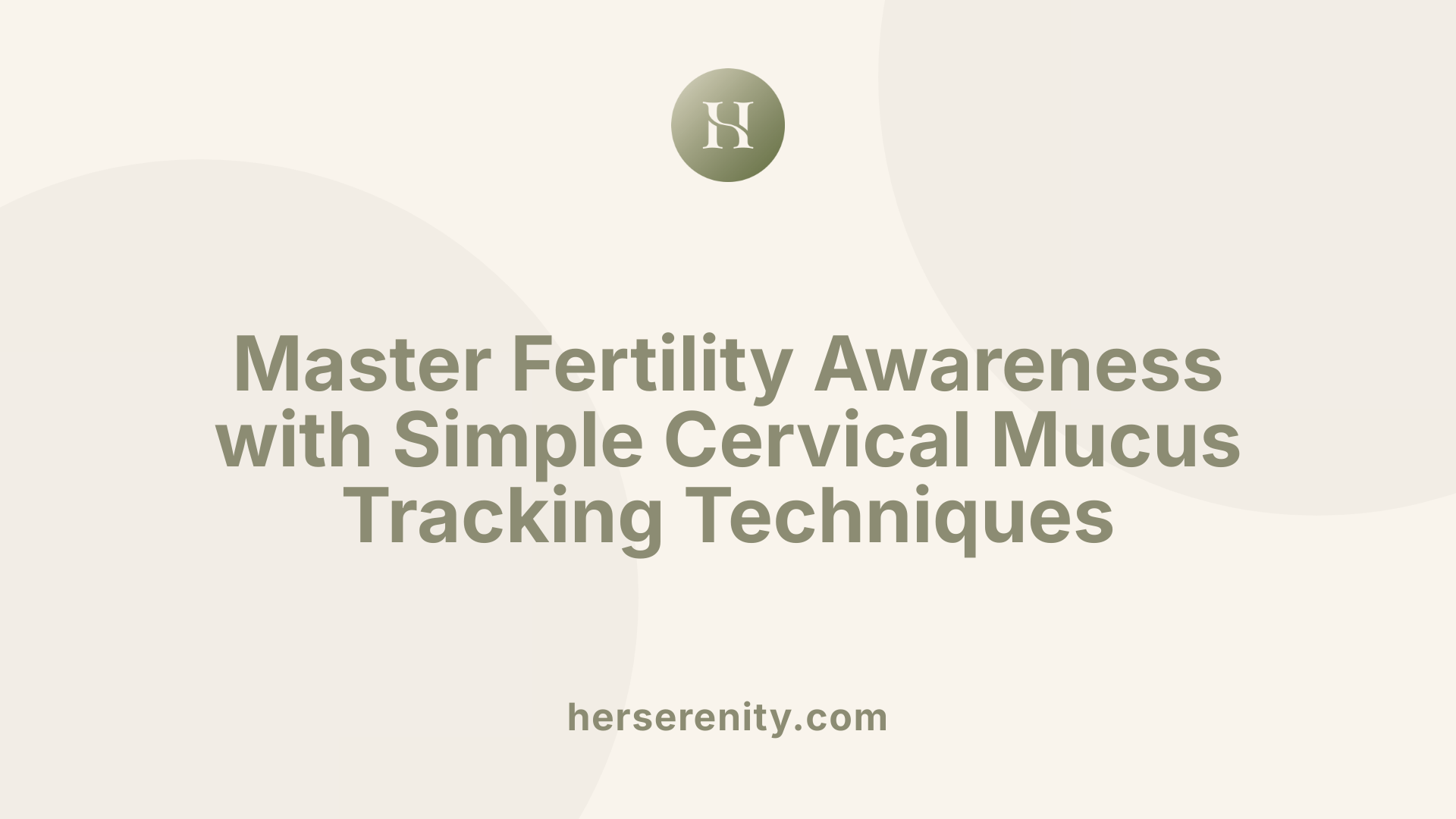 Master Fertility Awareness with Simple Cervical Mucus Tracking Techniques
