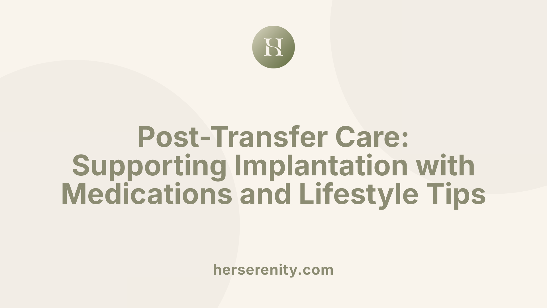 Post-Transfer Care: Supporting Implantation with Medications and Lifestyle Tips