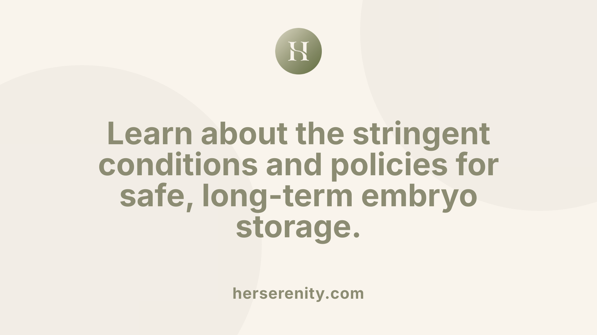 Learn about the stringent conditions and policies for safe, long-term embryo storage.