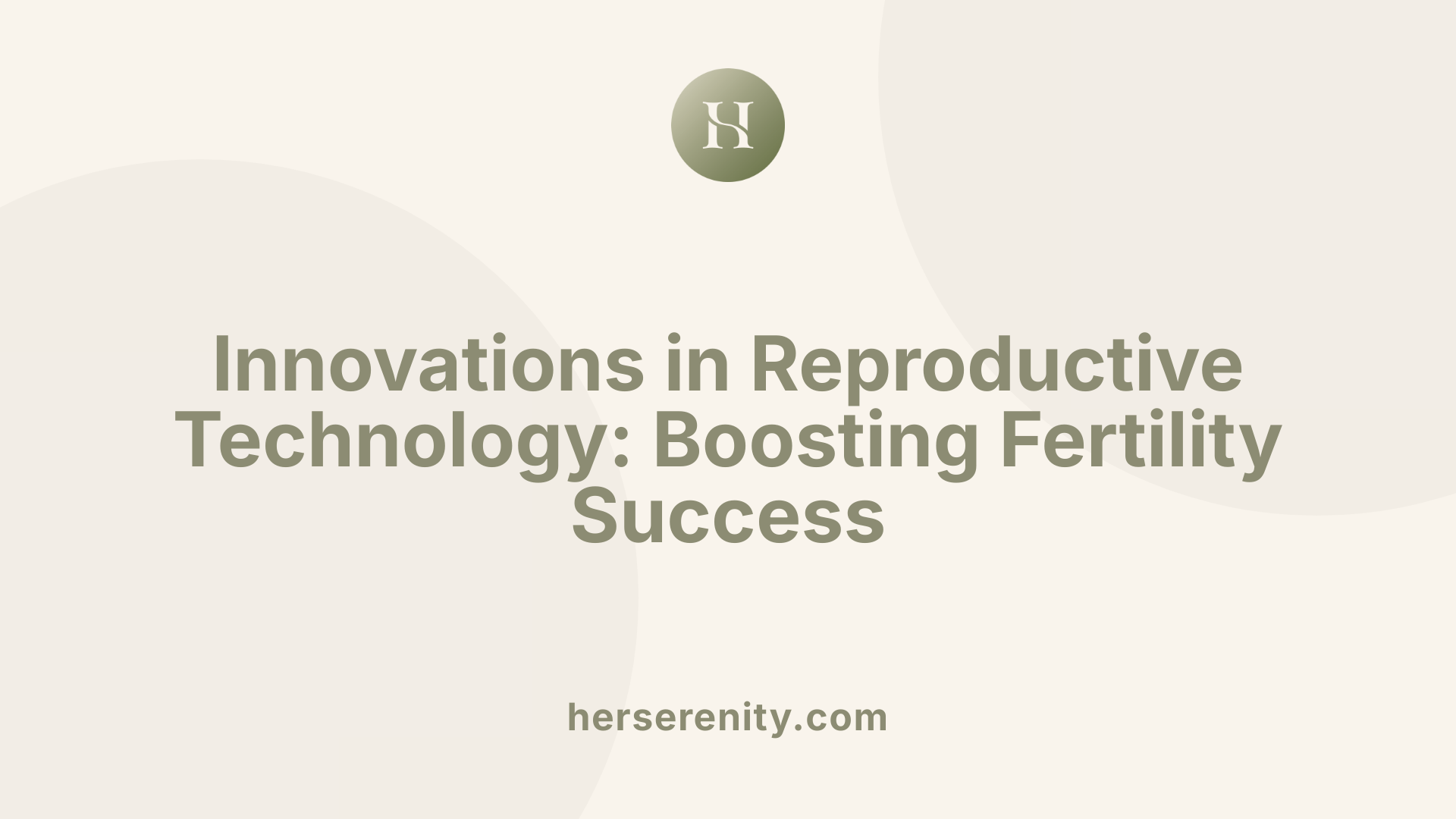 Innovations in Reproductive Technology: Boosting Fertility Success
