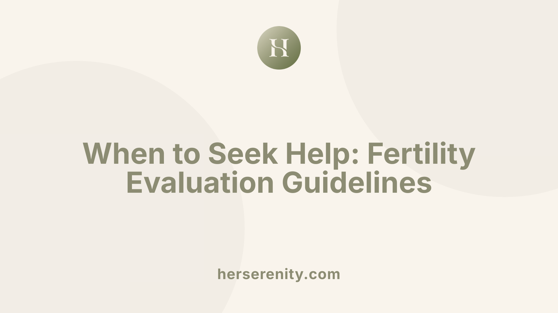 When to Seek Help: Fertility Evaluation Guidelines