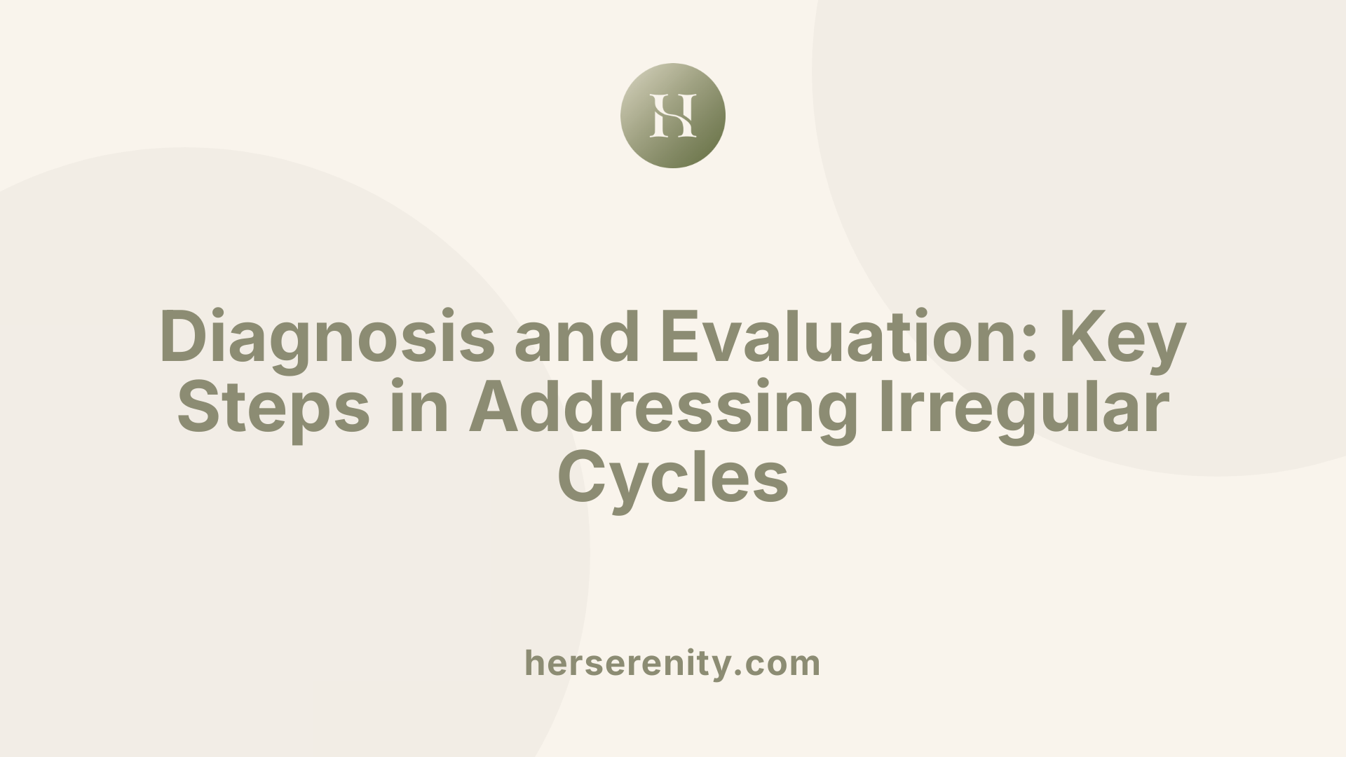 Diagnosis and Evaluation: Key Steps in Addressing Irregular Cycles