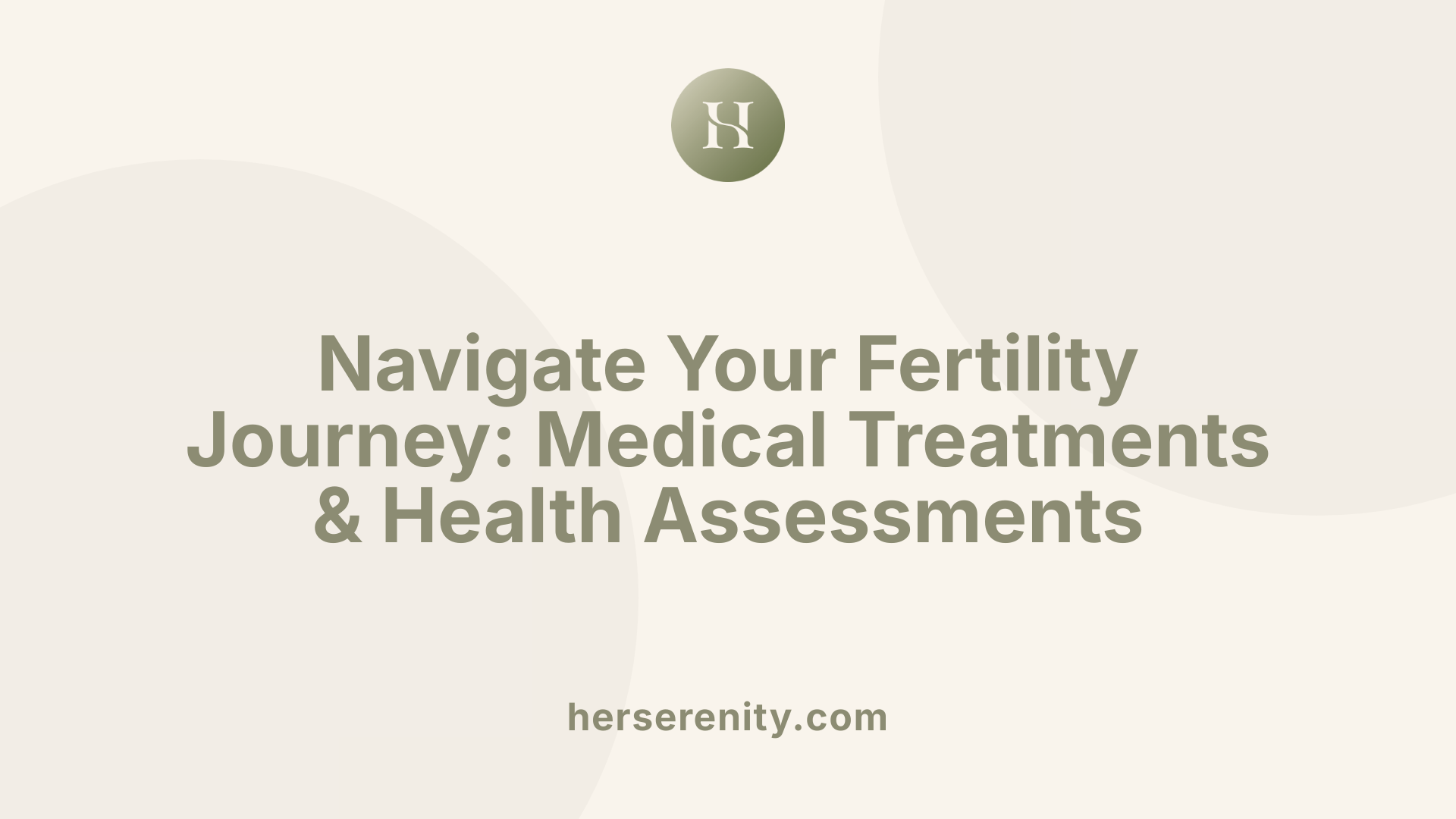 Navigate Your Fertility Journey: Medical Treatments &amp; Health Assessments
