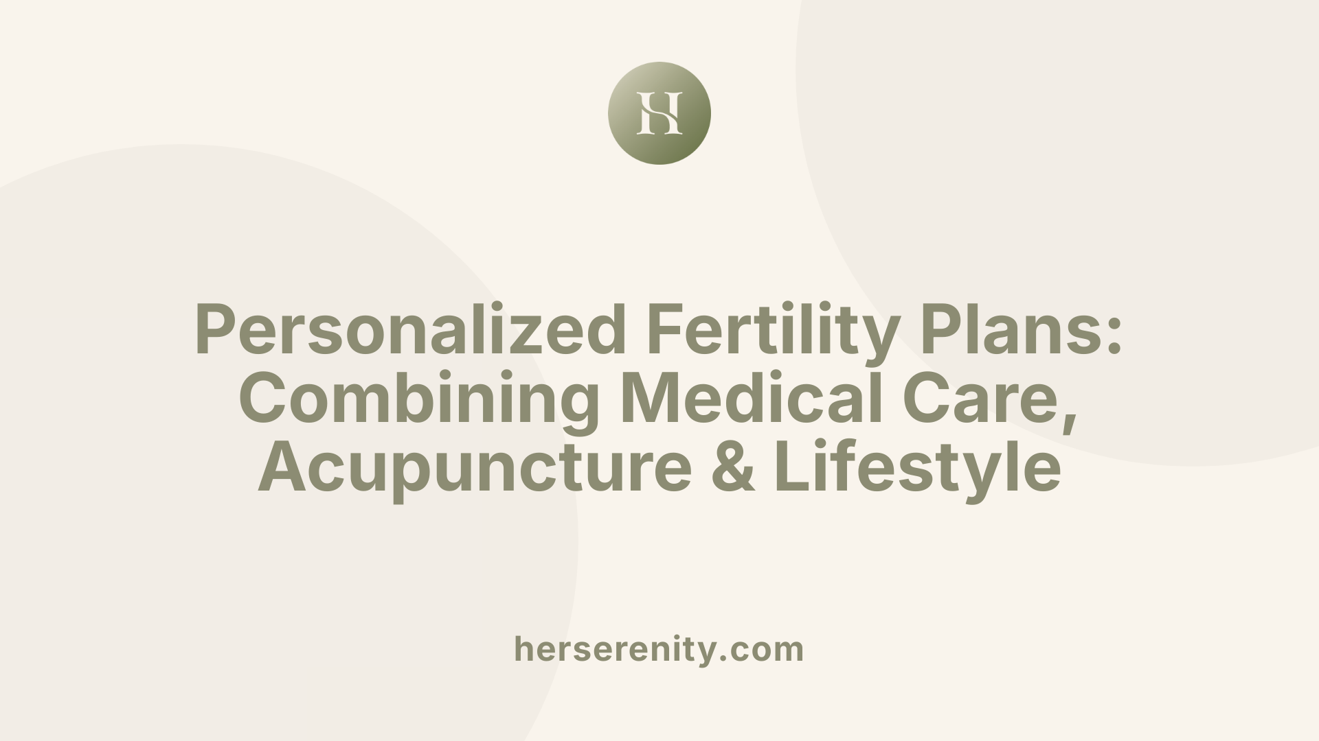 Personalized Fertility Plans: Combining Medical Care, Acupuncture &amp; Lifestyle