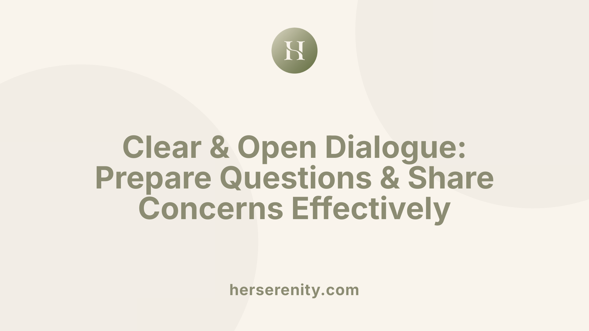 Clear &amp; Open Dialogue: Prepare Questions &amp; Share Concerns Effectively