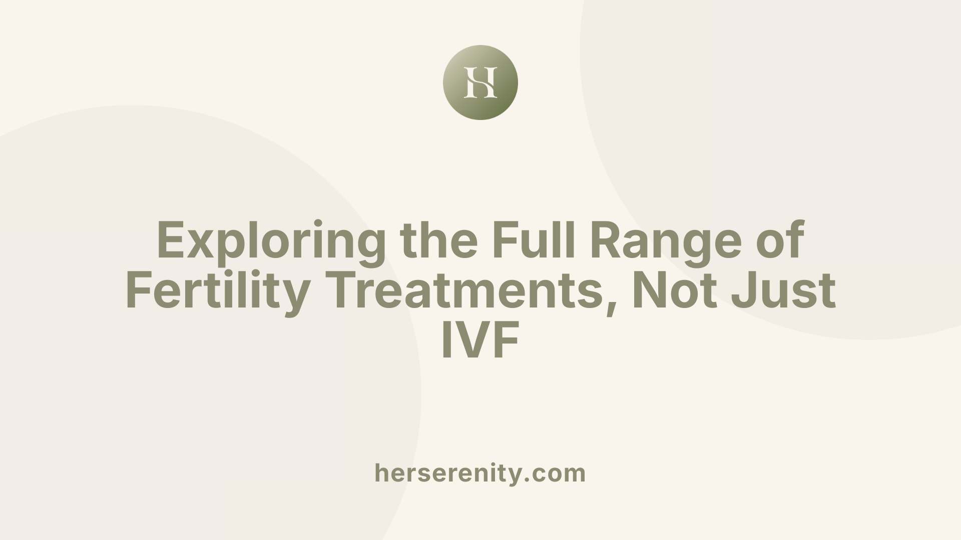 Exploring the Full Range of Fertility Treatments, Not Just IVF