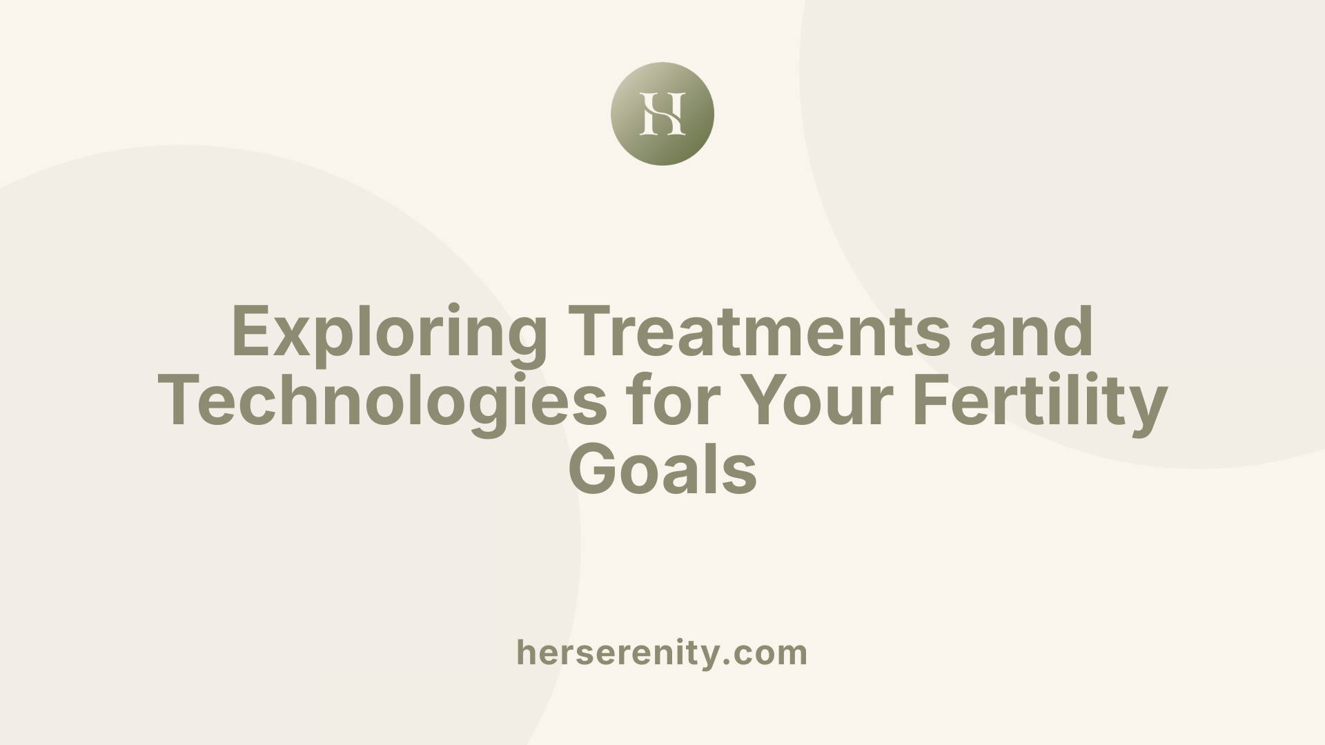 Exploring Treatments and Technologies for Your Fertility Goals
