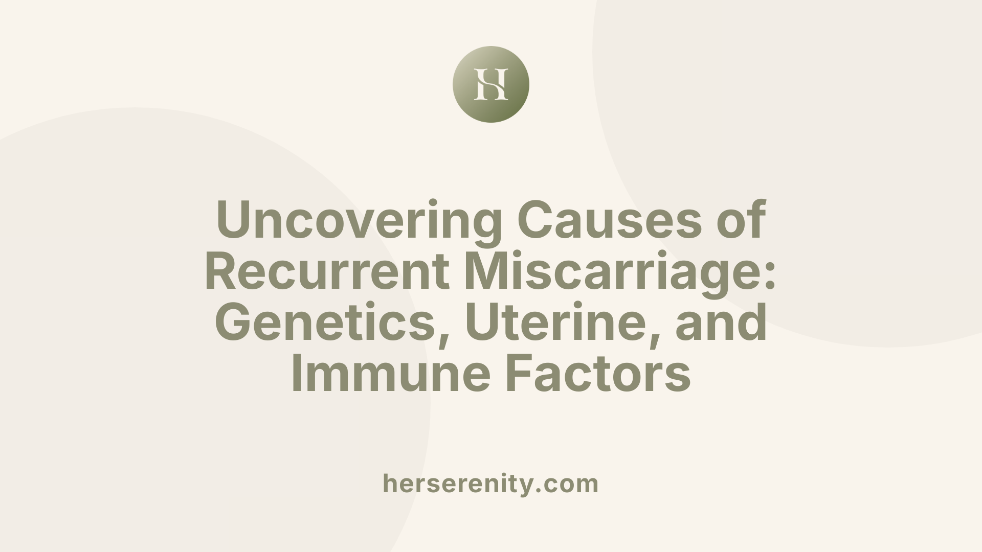 Uncovering Causes of Recurrent Miscarriage: Genetics, Uterine, and Immune Factors
