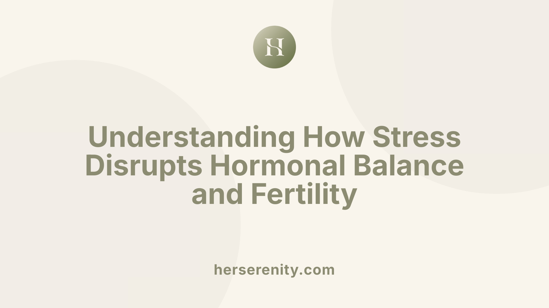 Understanding How Stress Disrupts Hormonal Balance and Fertility