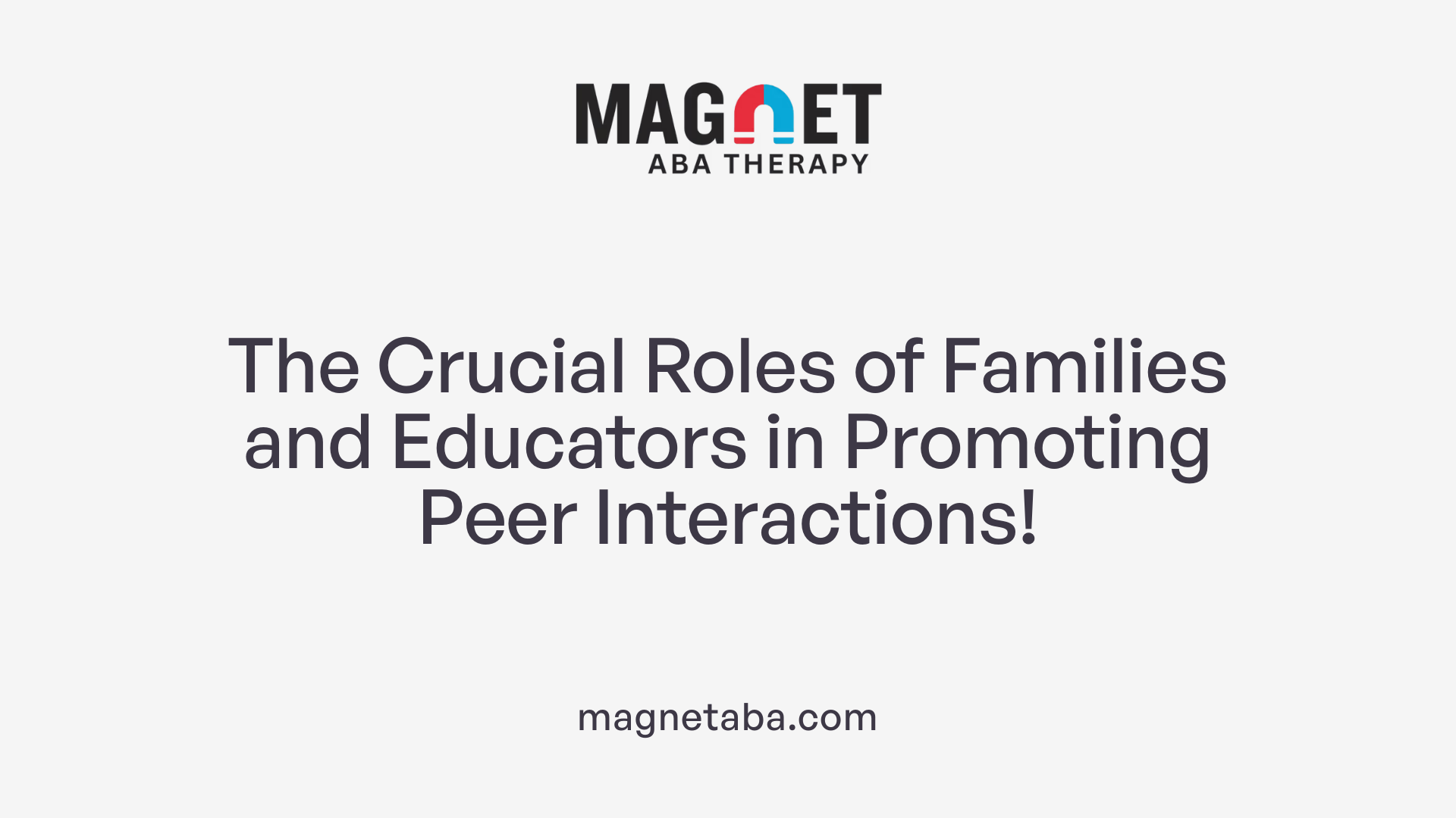 The Crucial Roles of Families and Educators in Promoting Peer Interactions!