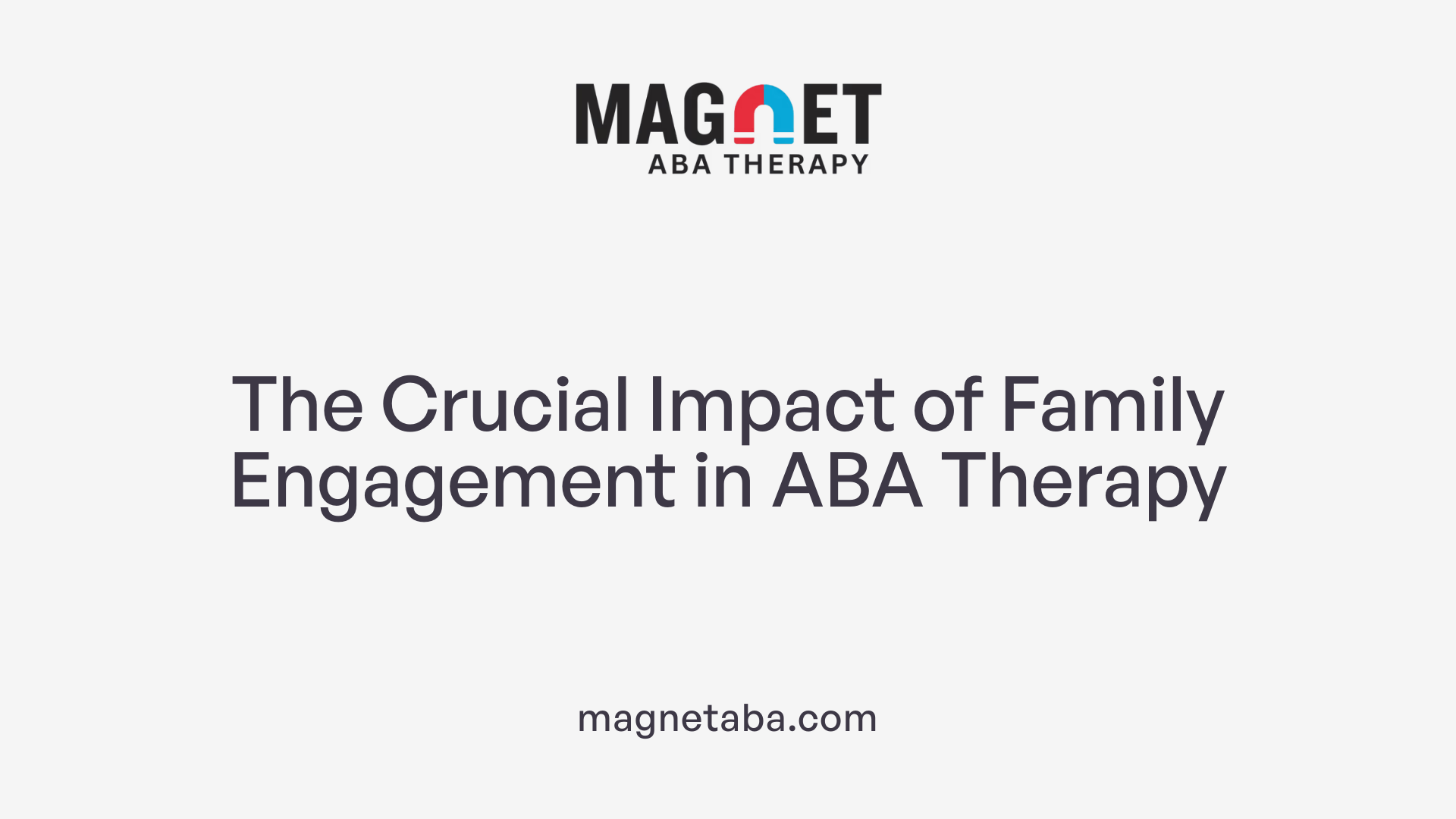 The Crucial Impact of Family Engagement in ABA Therapy