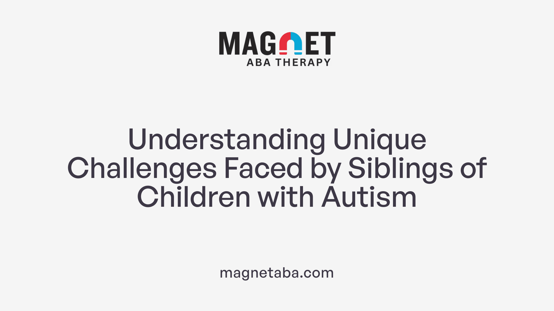 Understanding Unique Challenges Faced by Siblings of Children with Autism