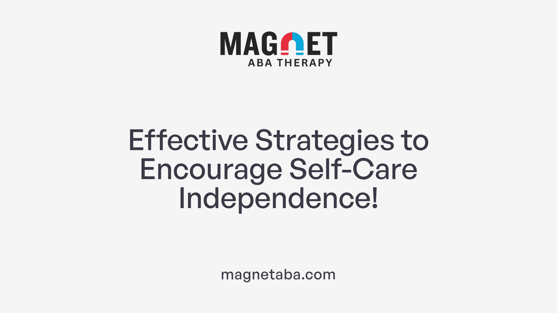 Effective Strategies to Encourage Self-Care Independence!