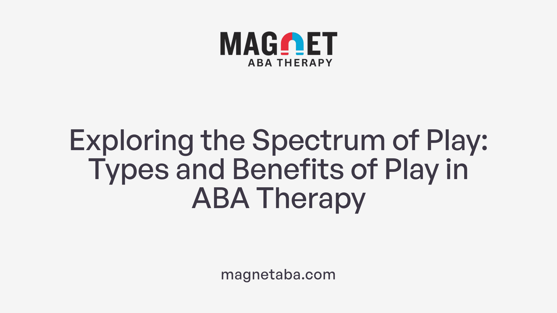 Exploring the Spectrum of Play: Types and Benefits of Play in ABA Therapy