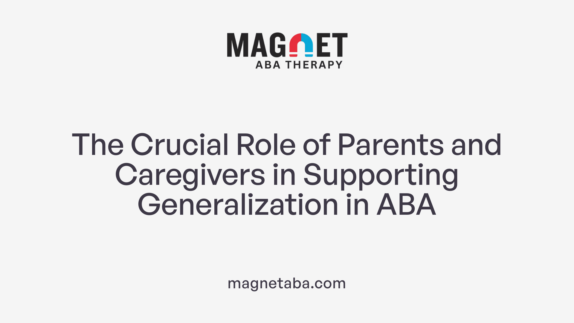 The Crucial Role of Parents and Caregivers in Supporting Generalization in ABA