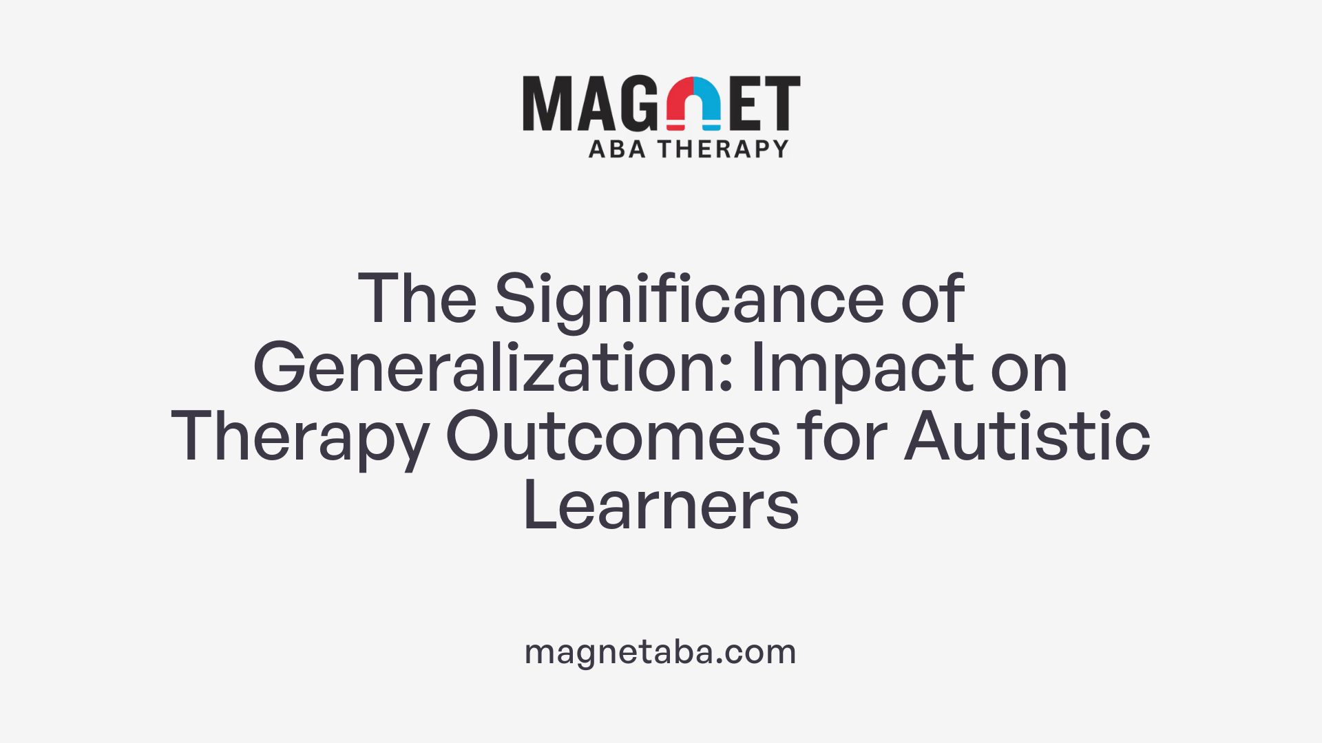 The Significance of Generalization: Impact on Therapy Outcomes for Autistic Learners