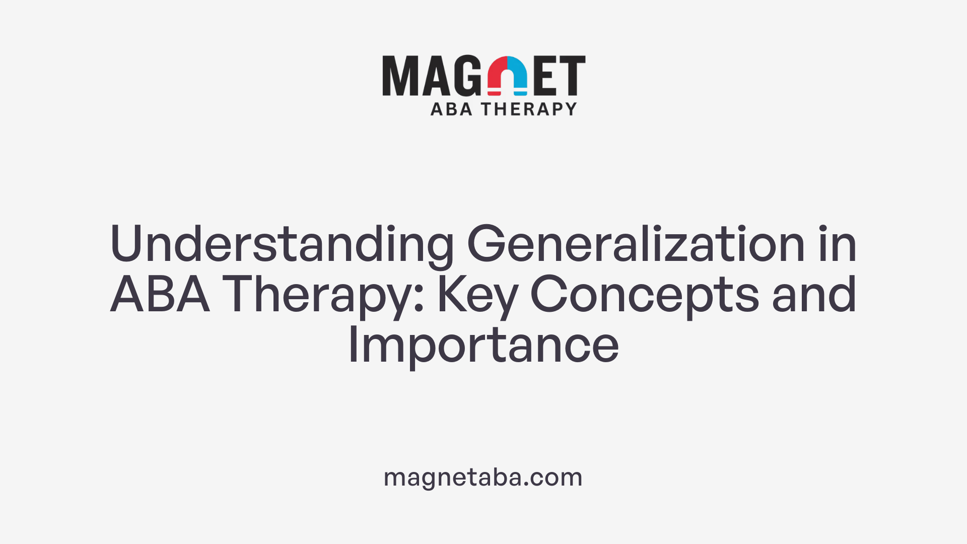 Understanding Generalization in ABA Therapy: Key Concepts and Importance