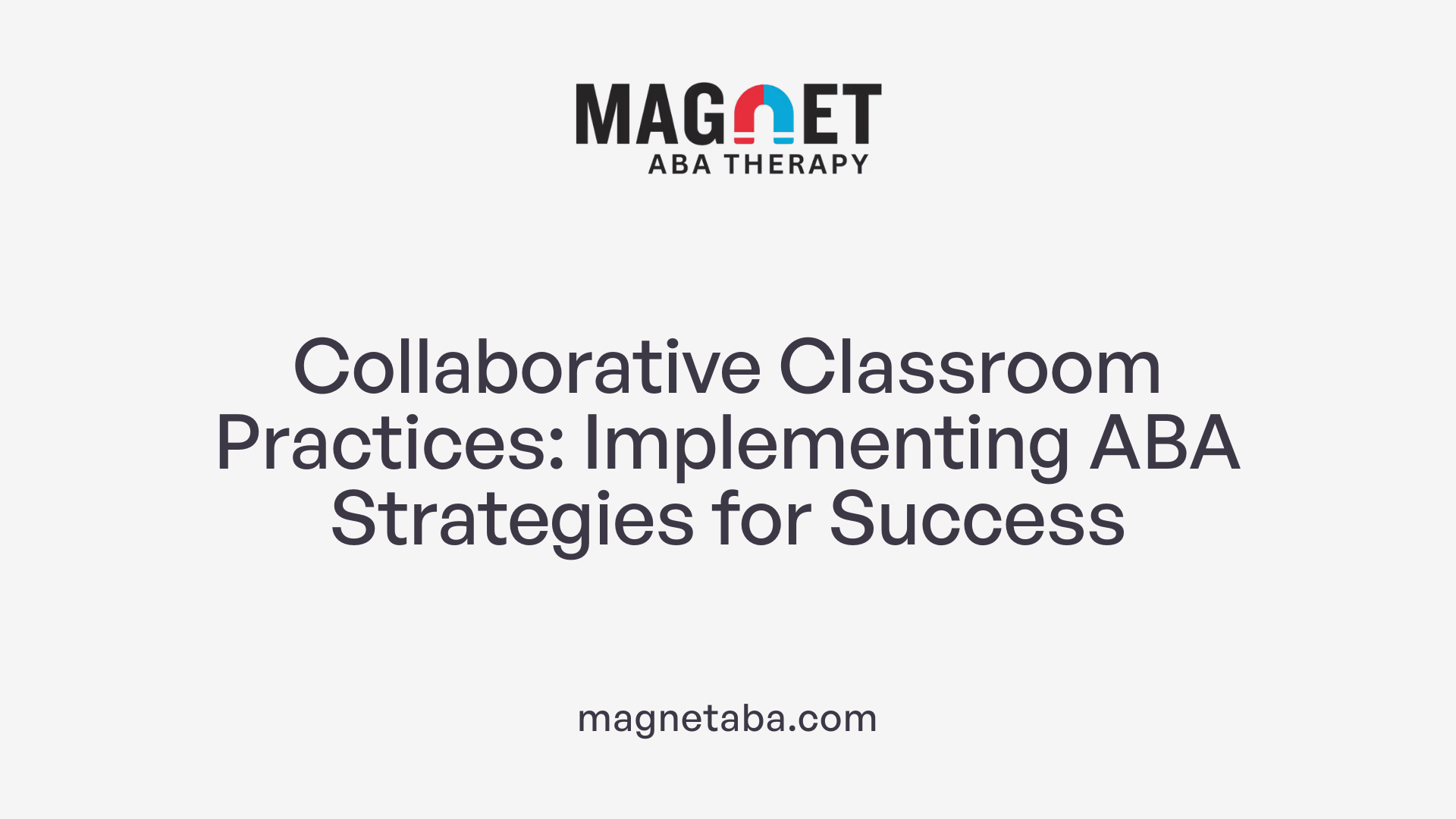 Collaborative Classroom Practices: Implementing ABA Strategies for Success