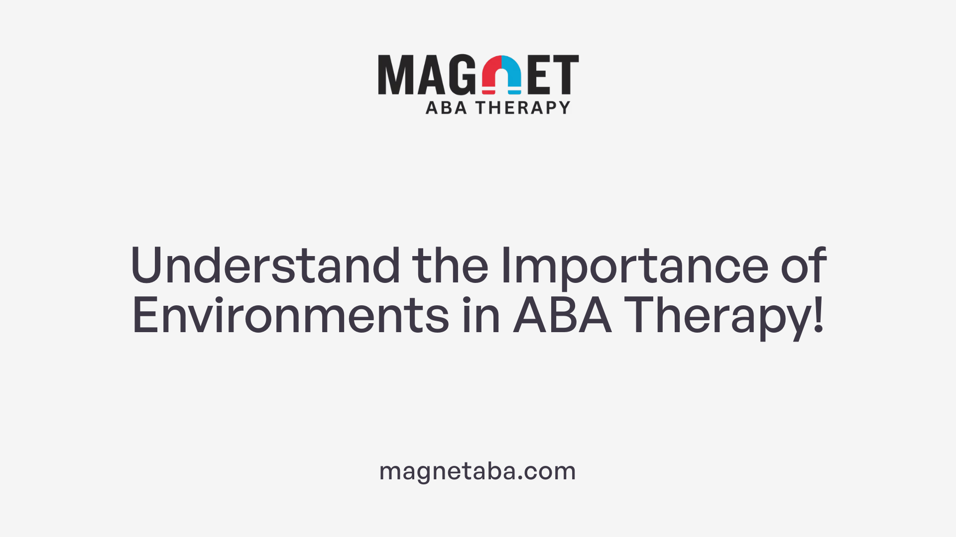 Understand the Importance of Environments in ABA Therapy!