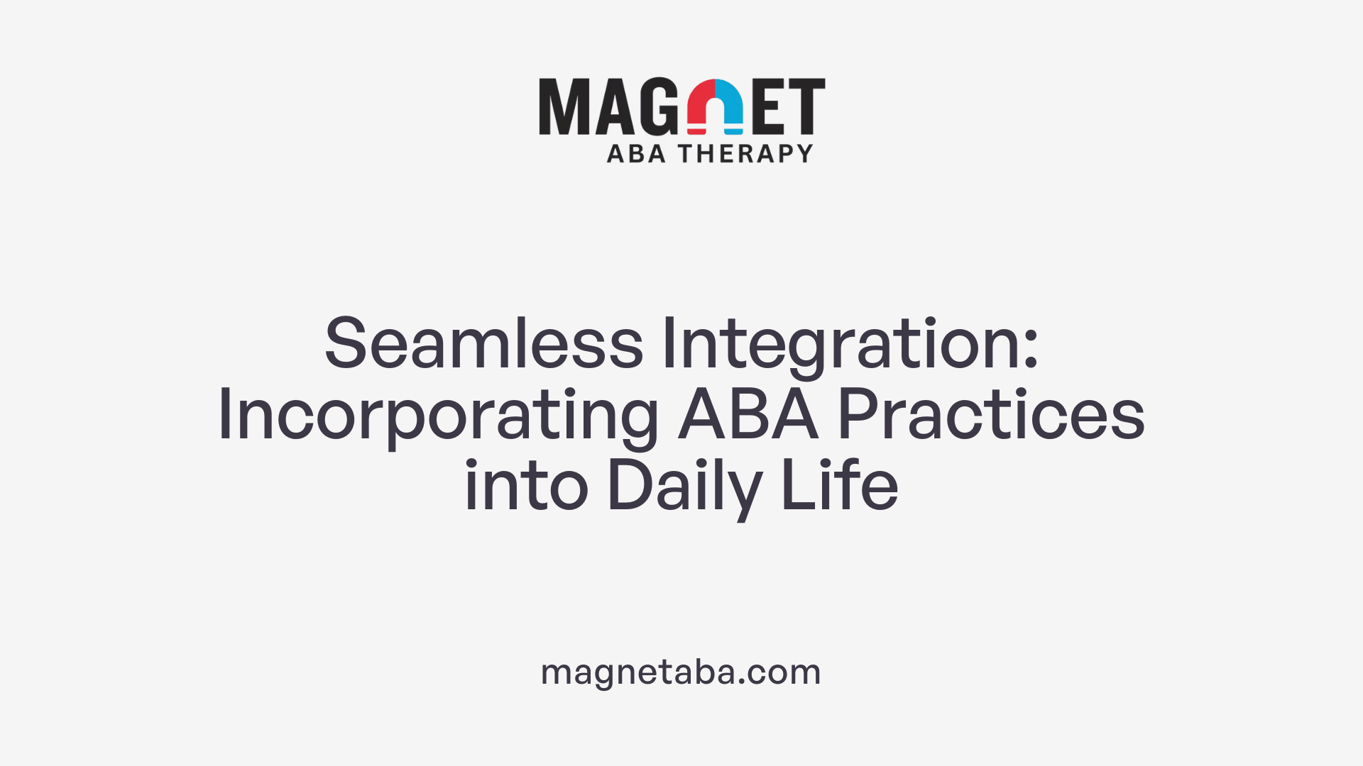 Seamless Integration: Incorporating ABA Practices into Daily Life