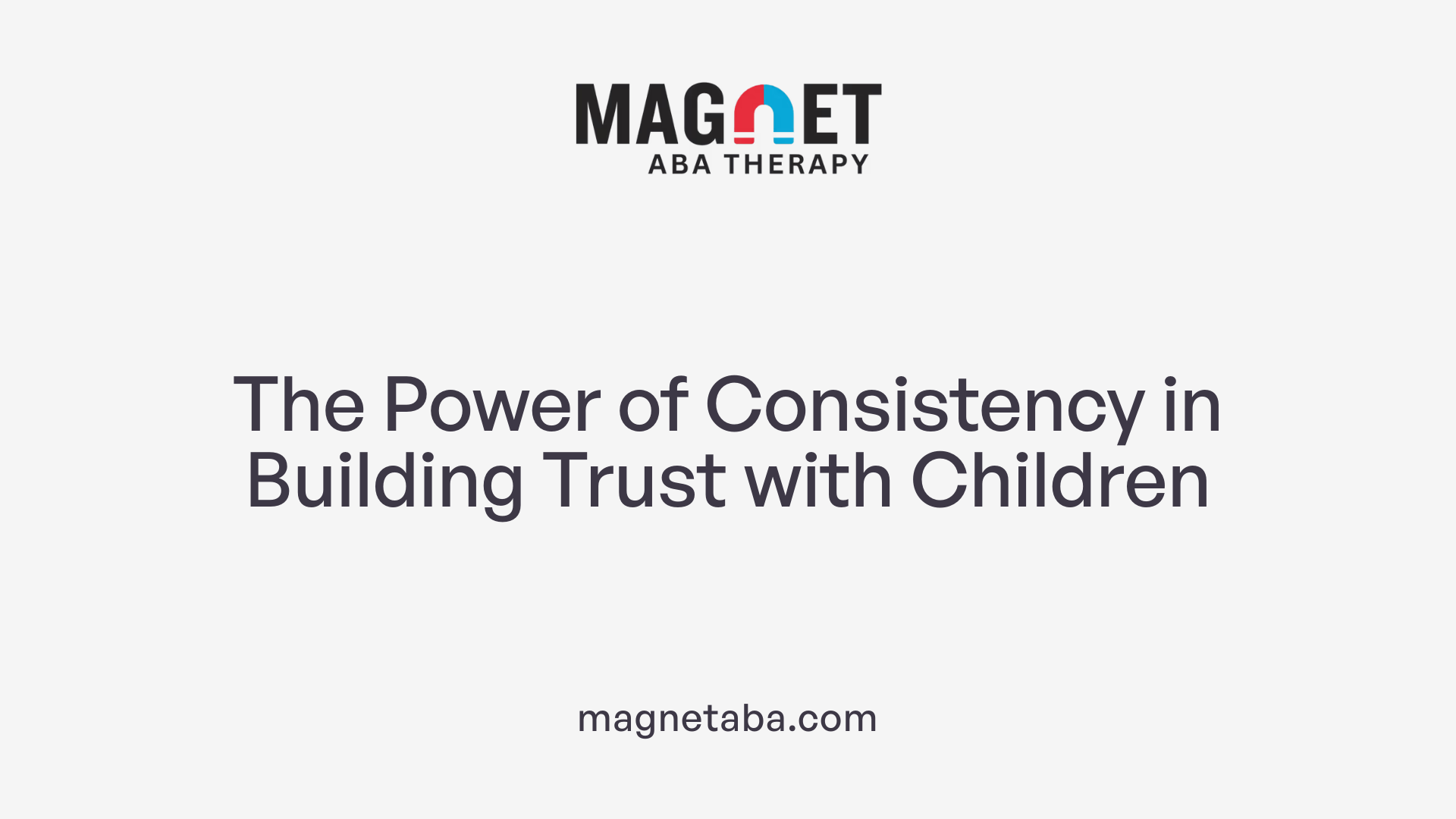 The Power of Consistency in Building Trust with Children