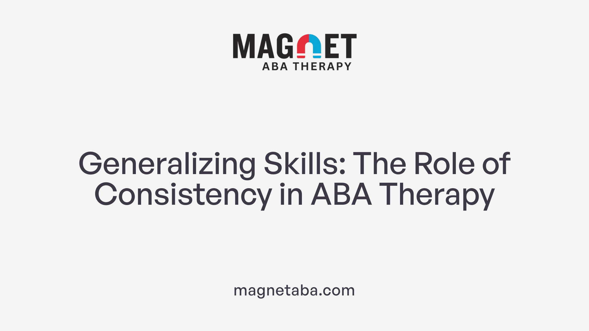 Generalizing Skills: The Role of Consistency in ABA Therapy